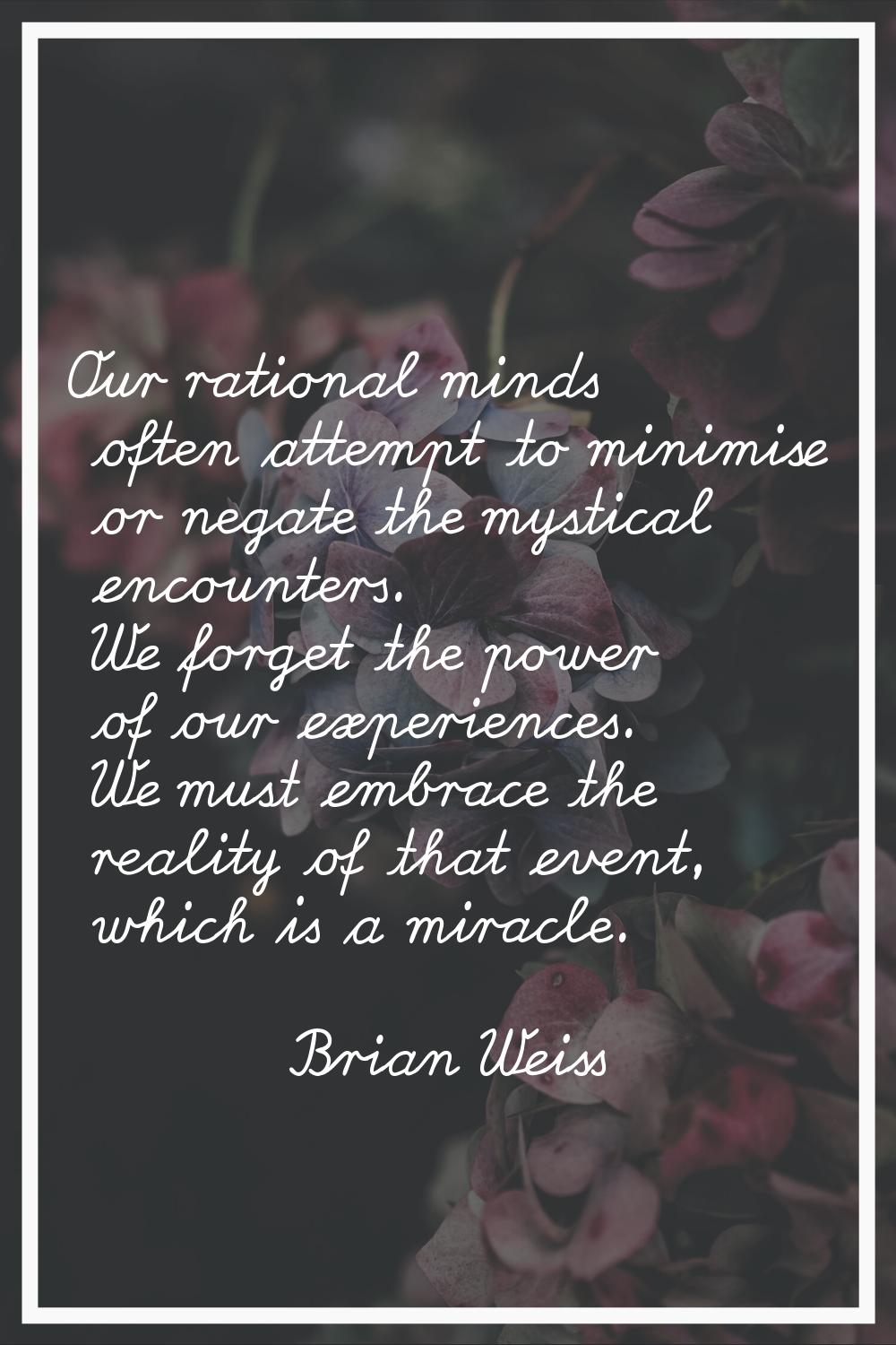 Our rational minds often attempt to minimise or negate the mystical encounters. We forget the power