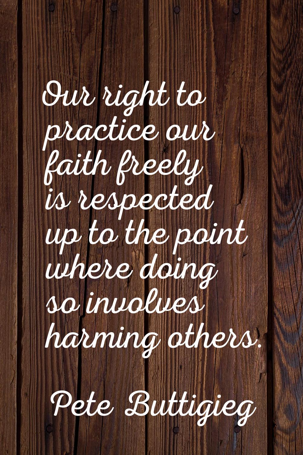 Our right to practice our faith freely is respected up to the point where doing so involves harming