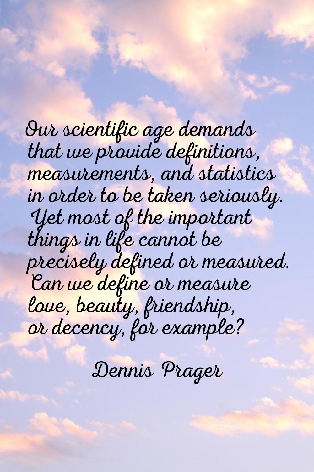 Our scientific age demands that we provide definitions, measurements, and statistics in order to be