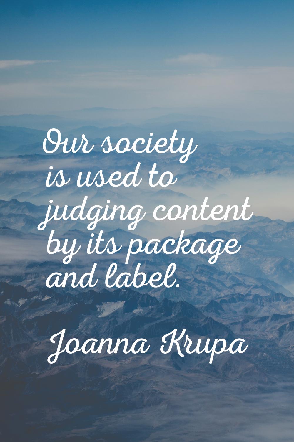 Our society is used to judging content by its package and label.
