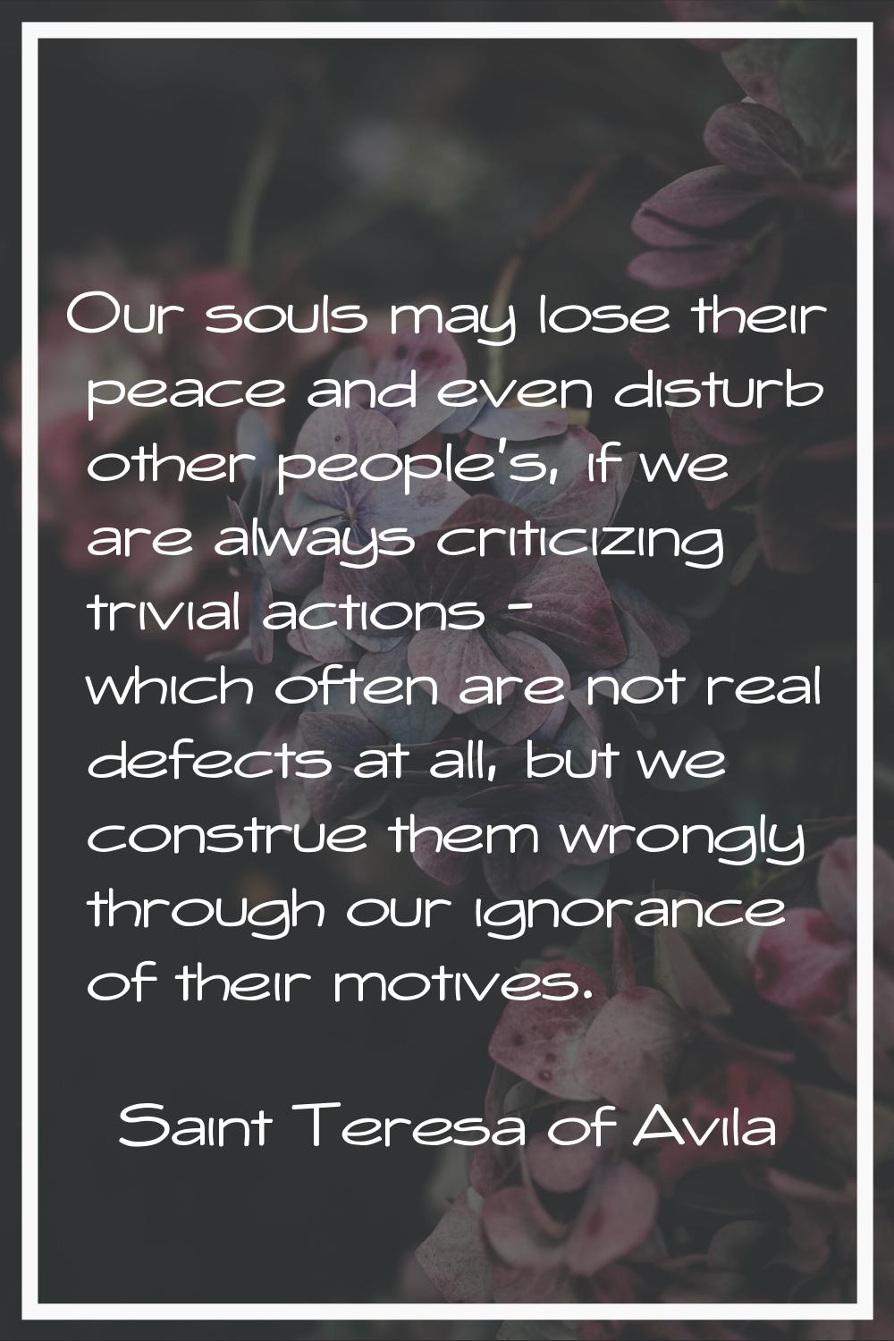 Our souls may lose their peace and even disturb other people's, if we are always criticizing trivia
