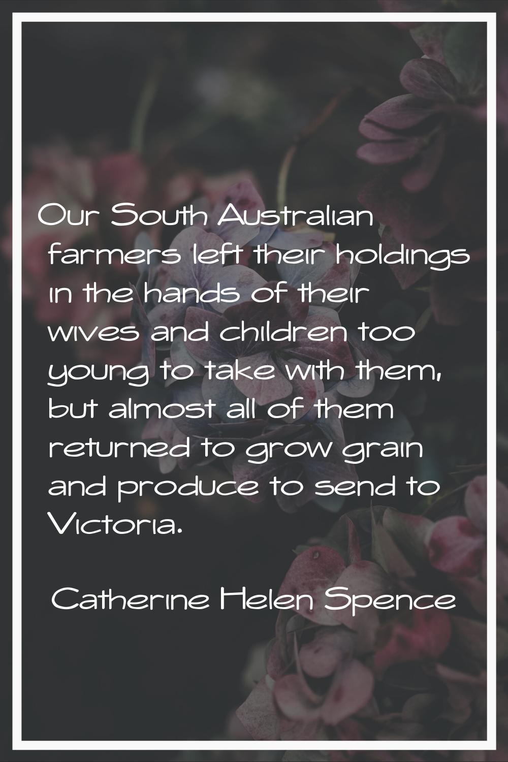 Our South Australian farmers left their holdings in the hands of their wives and children too young