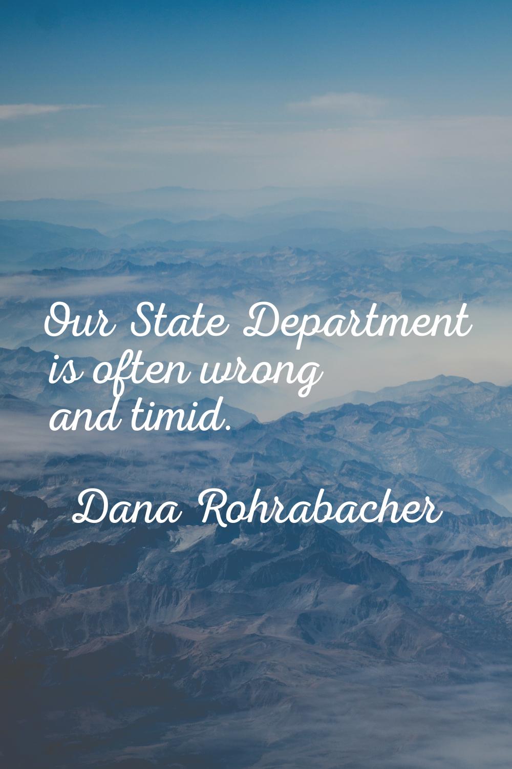 Our State Department is often wrong and timid.