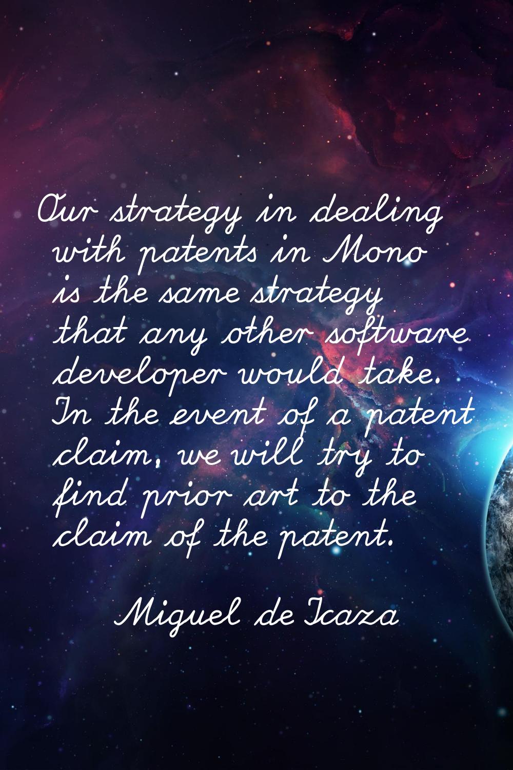 Our strategy in dealing with patents in Mono is the same strategy that any other software developer