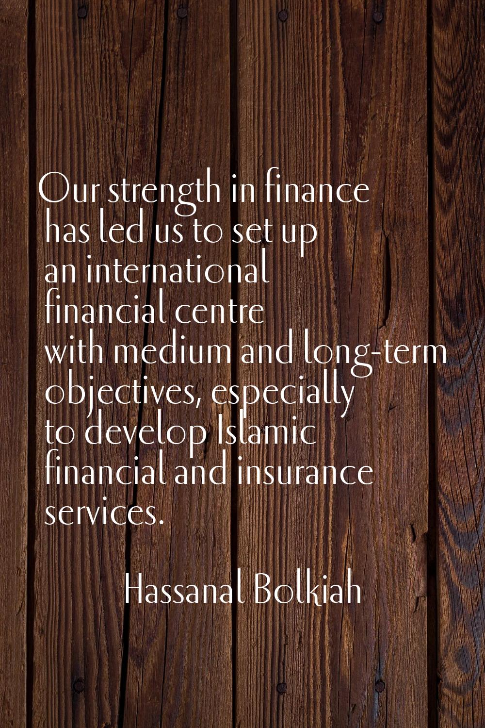 Our strength in finance has led us to set up an international financial centre with medium and long