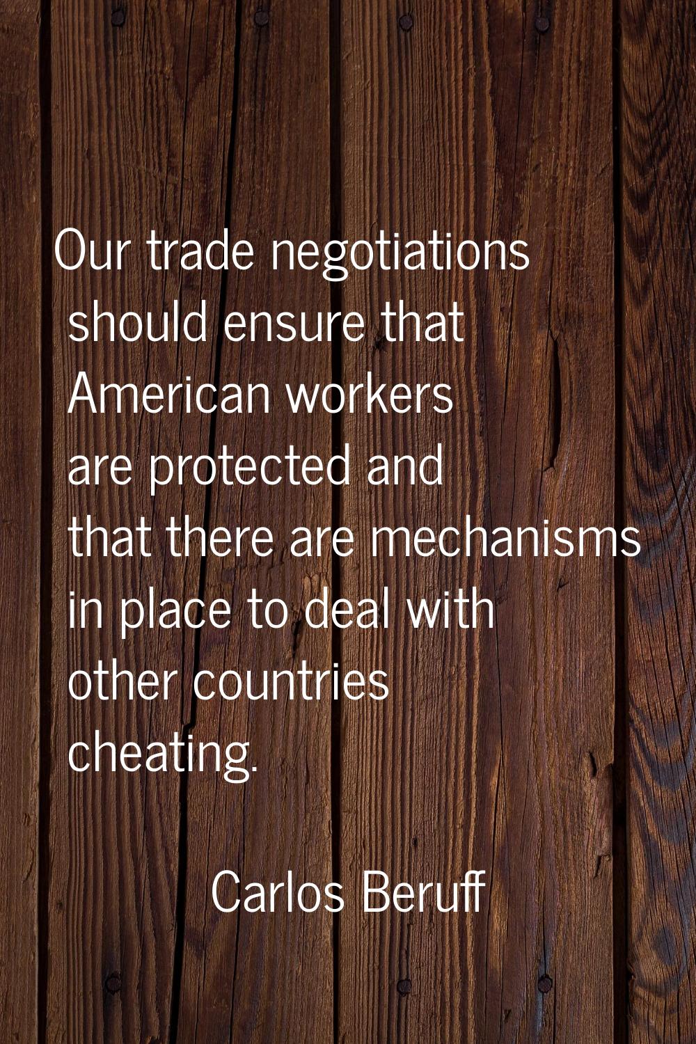 Our trade negotiations should ensure that American workers are protected and that there are mechani