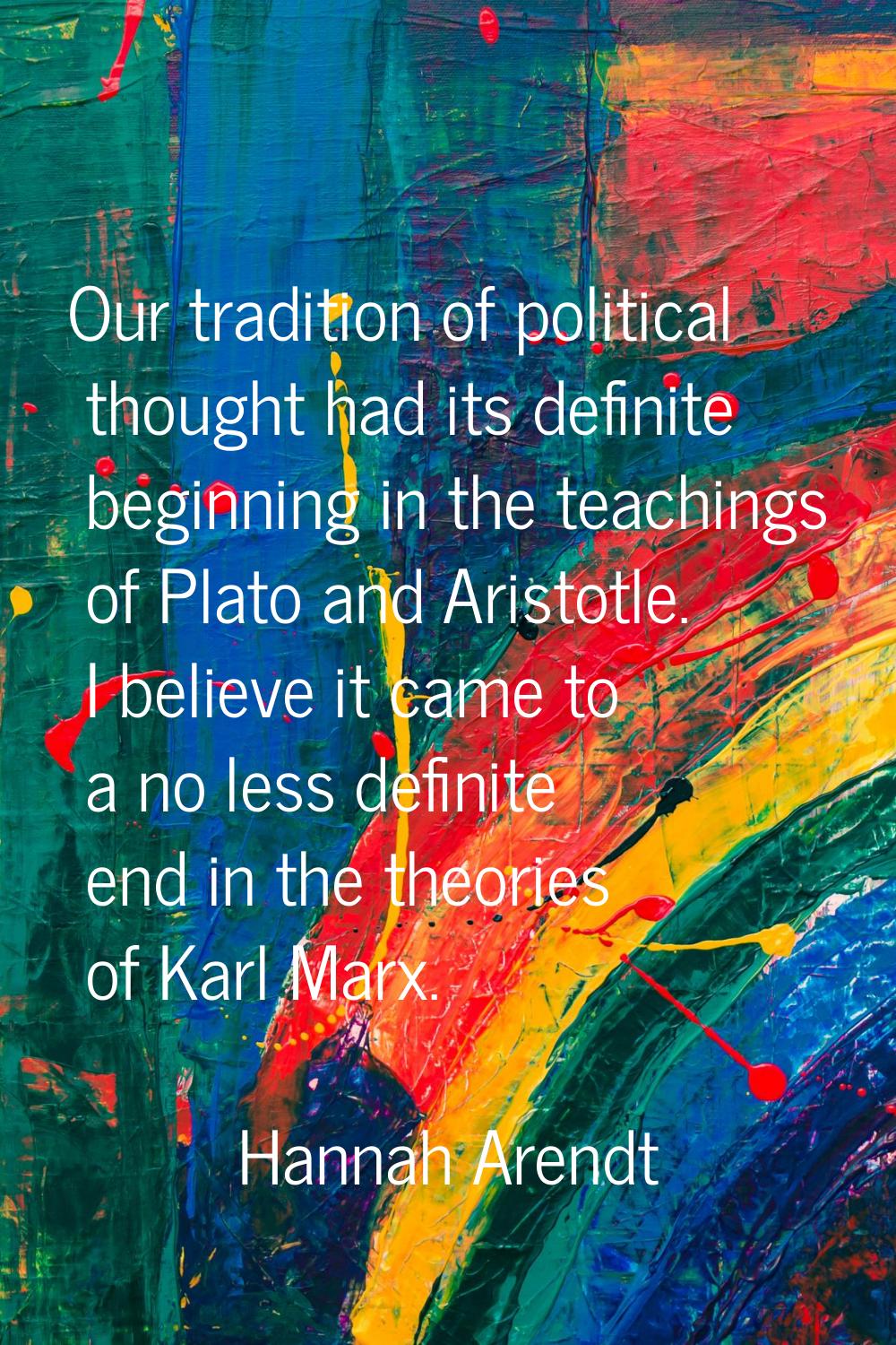 Our tradition of political thought had its definite beginning in the teachings of Plato and Aristot