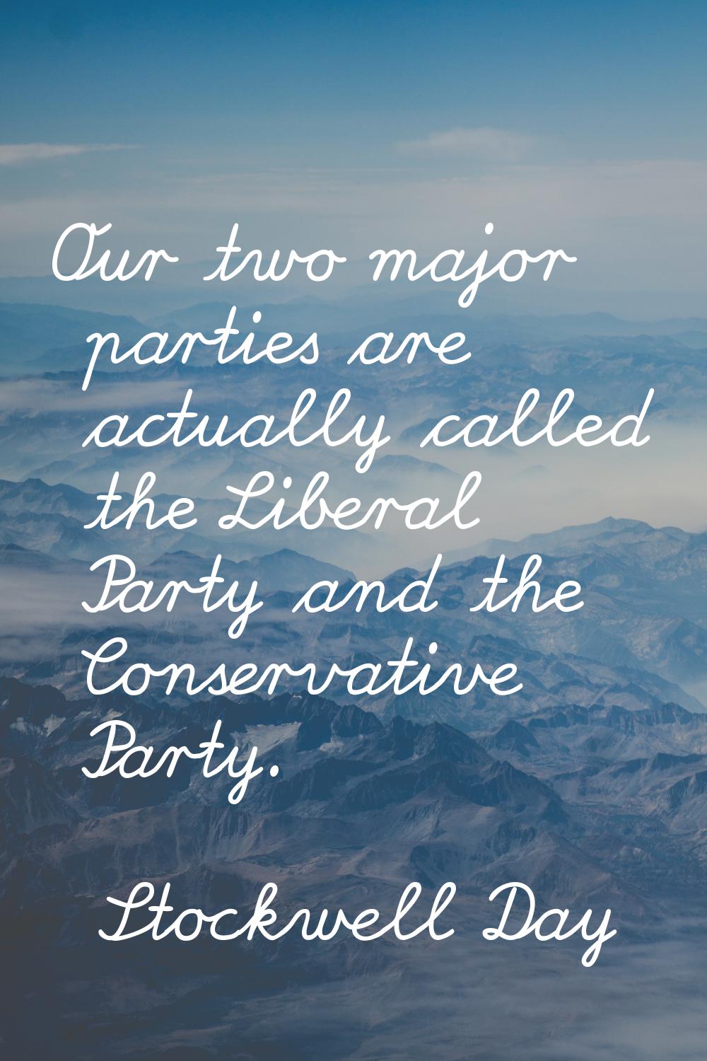 Our two major parties are actually called the Liberal Party and the Conservative Party.