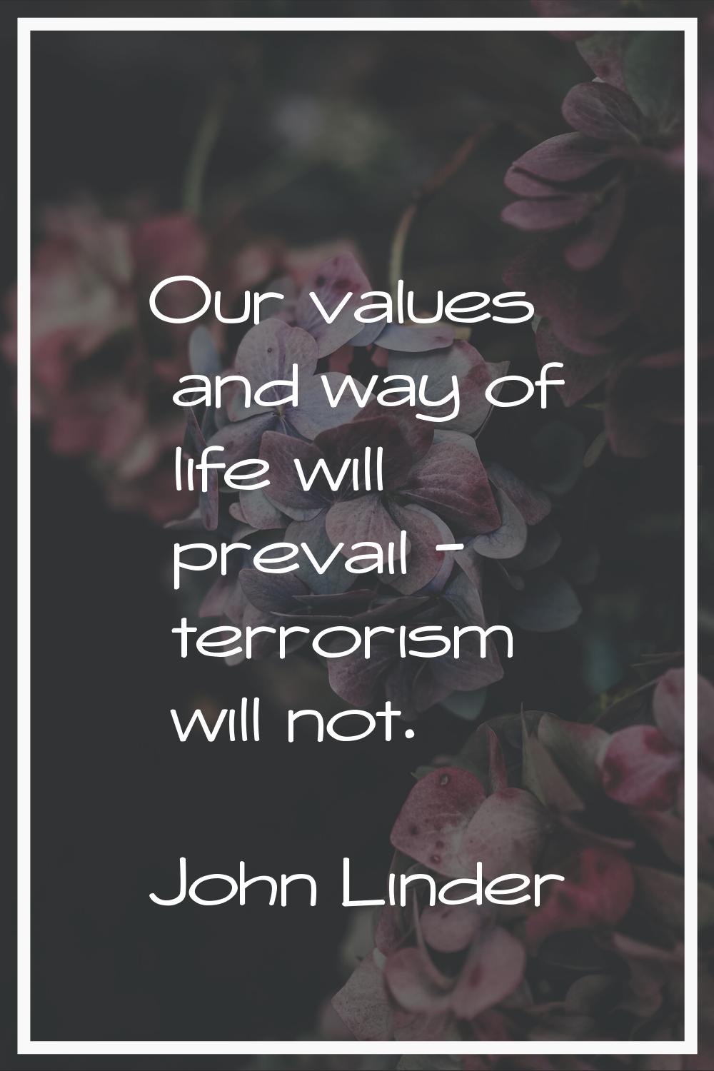 Our values and way of life will prevail - terrorism will not.