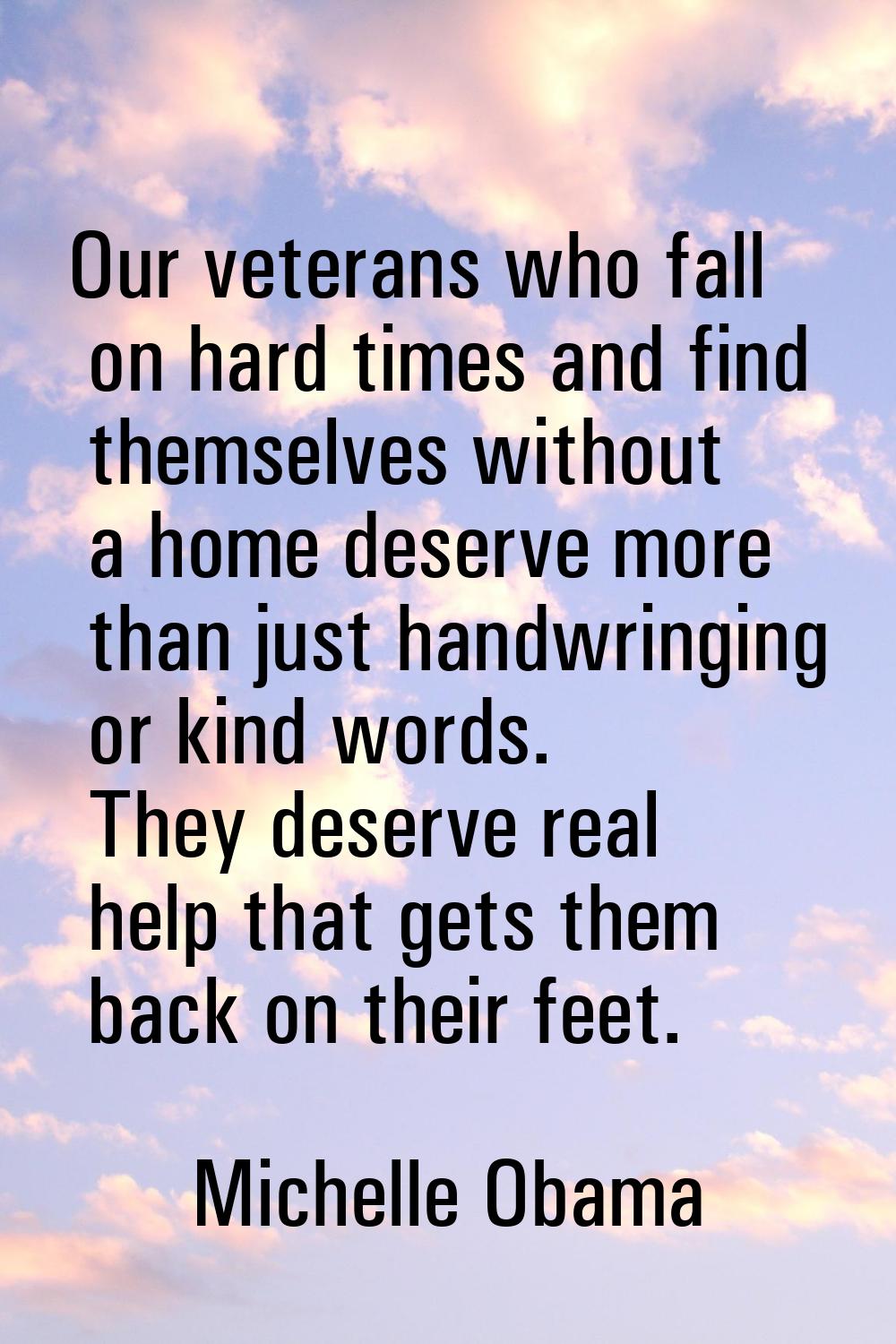 Our veterans who fall on hard times and find themselves without a home deserve more than just handw