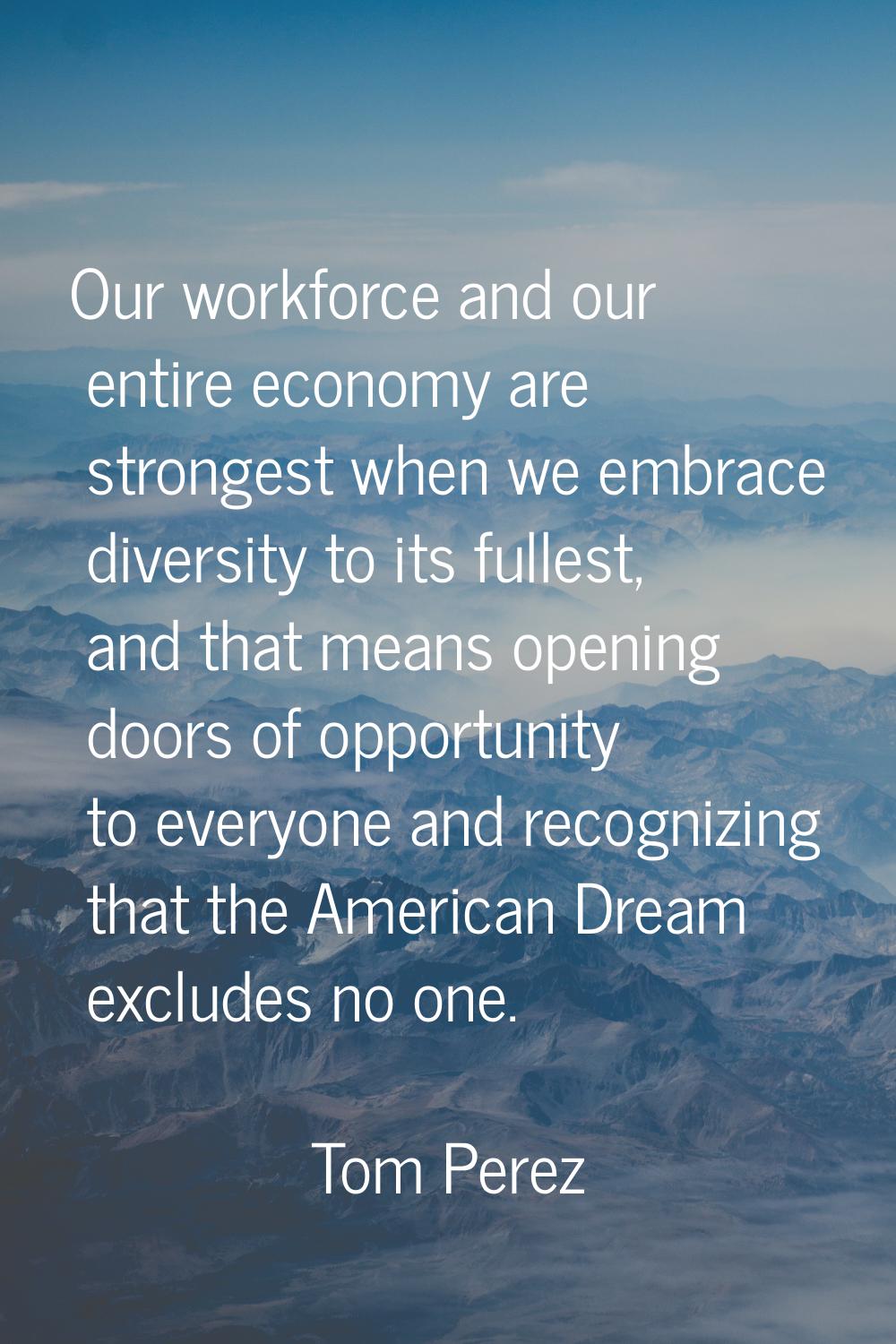 Our workforce and our entire economy are strongest when we embrace diversity to its fullest, and th