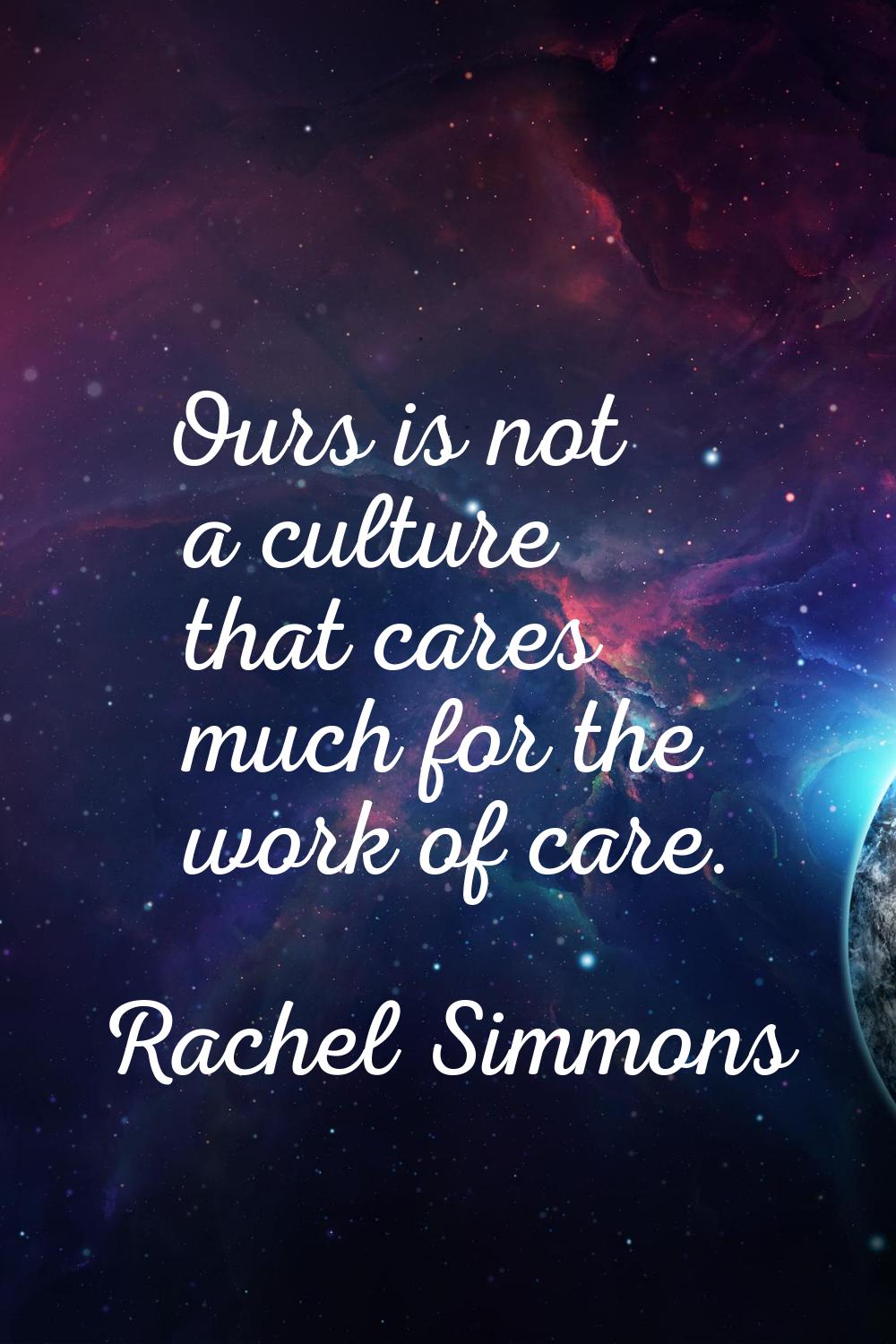 Ours is not a culture that cares much for the work of care.