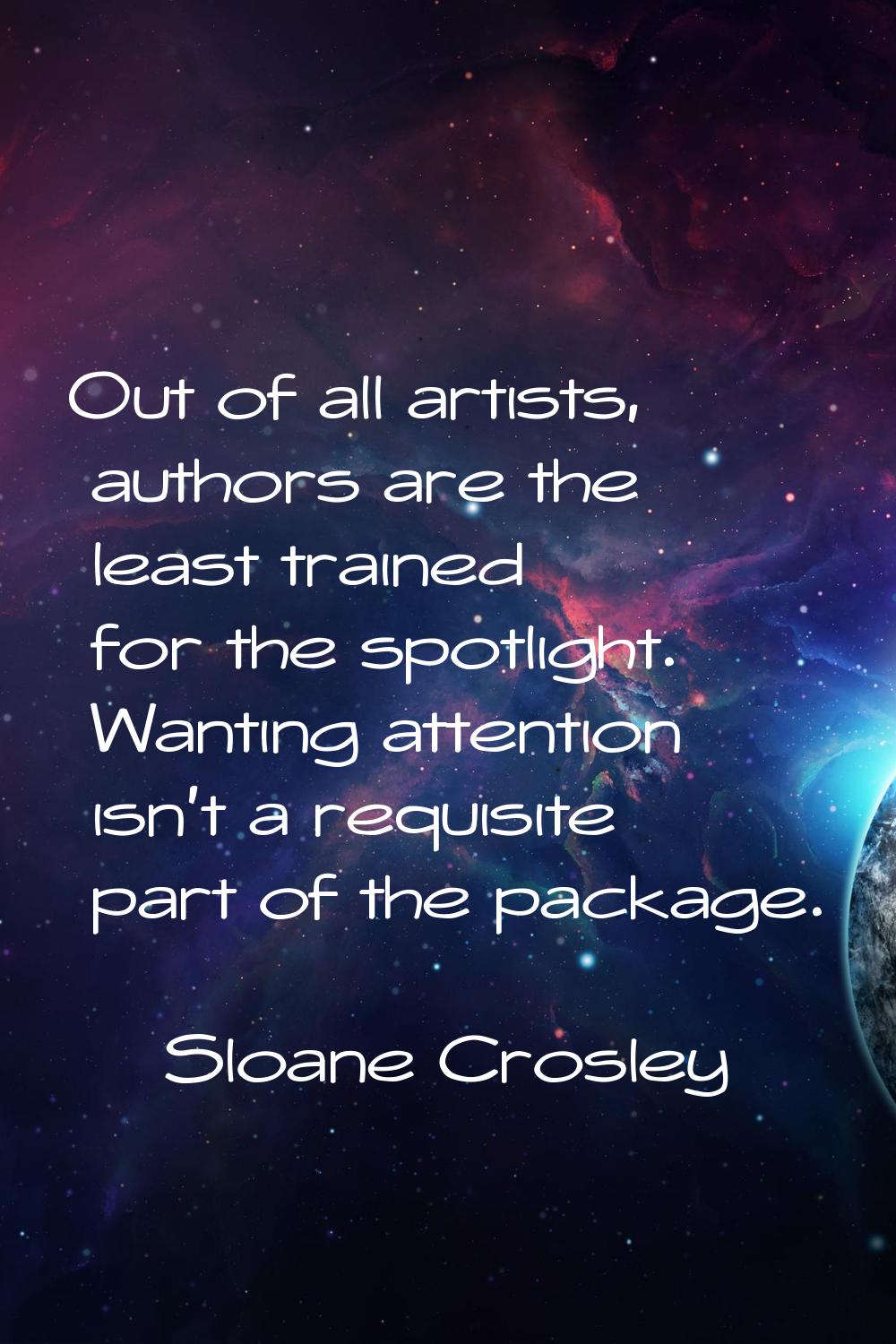 Out of all artists, authors are the least trained for the spotlight. Wanting attention isn't a requ