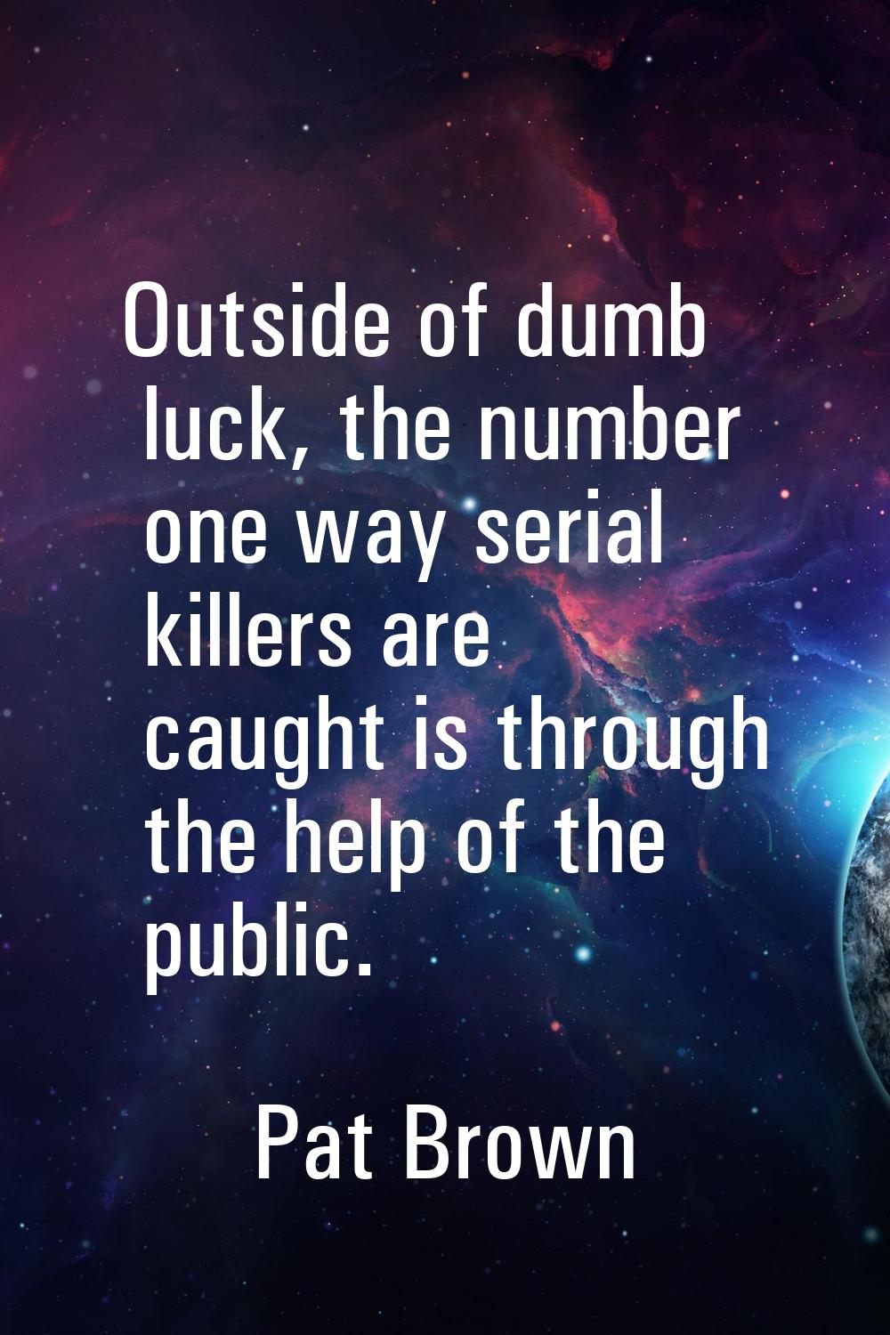 Outside of dumb luck, the number one way serial killers are caught is through the help of the publi