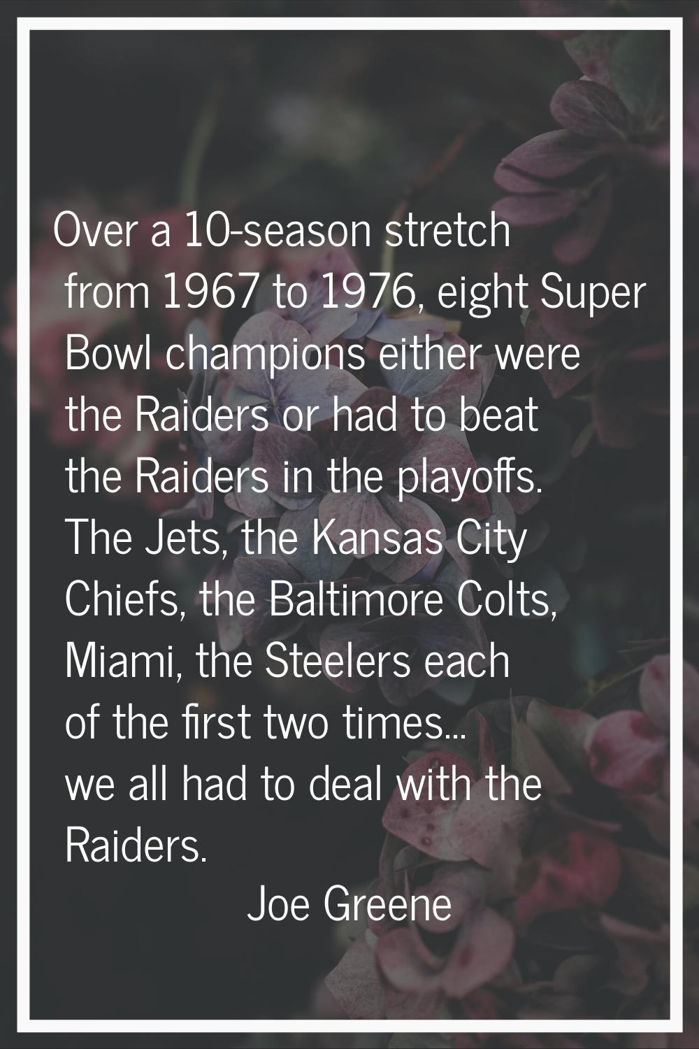 Over a 10-season stretch from 1967 to 1976, eight Super Bowl champions either were the Raiders or h