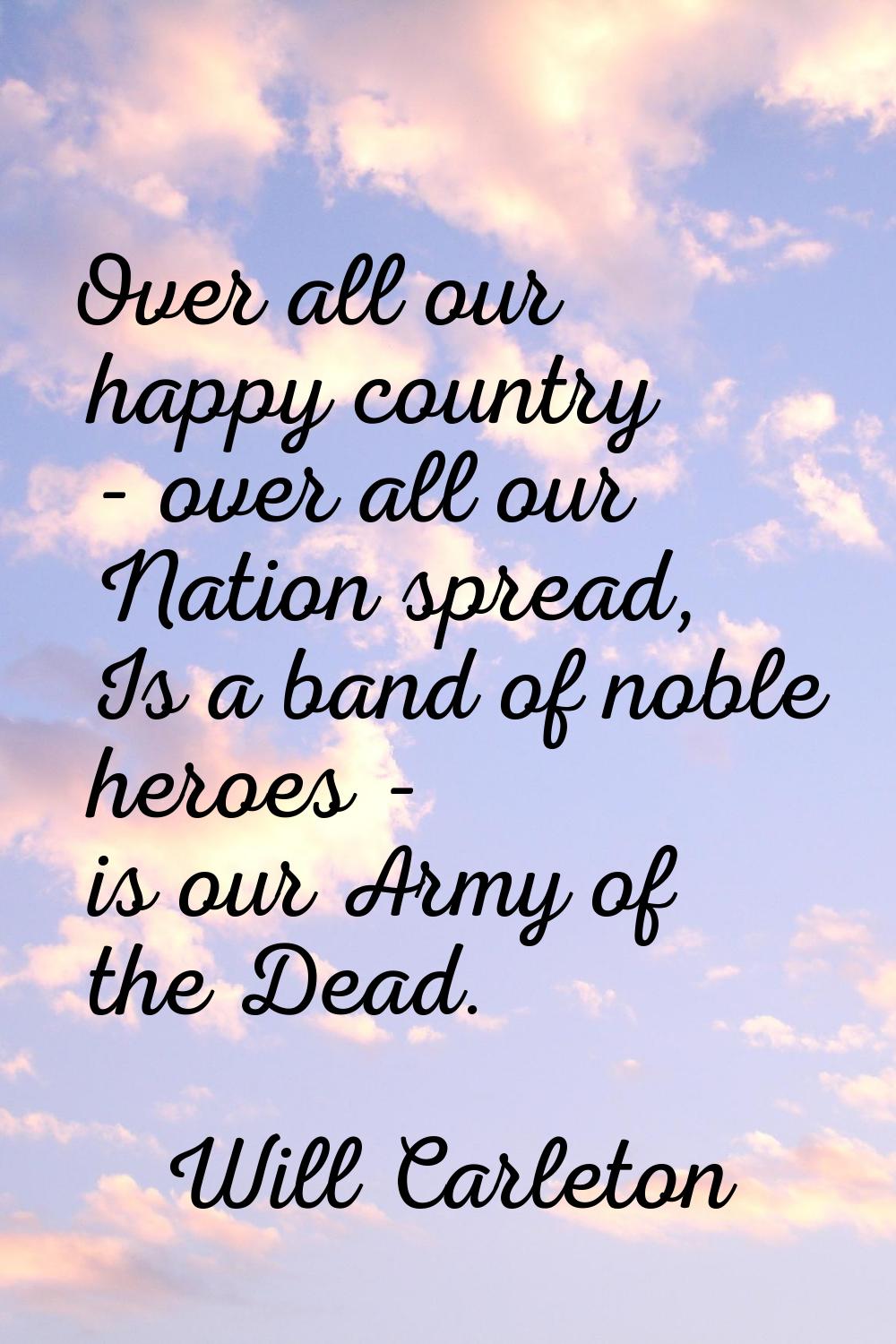 Over all our happy country - over all our Nation spread, Is a band of noble heroes - is our Army of