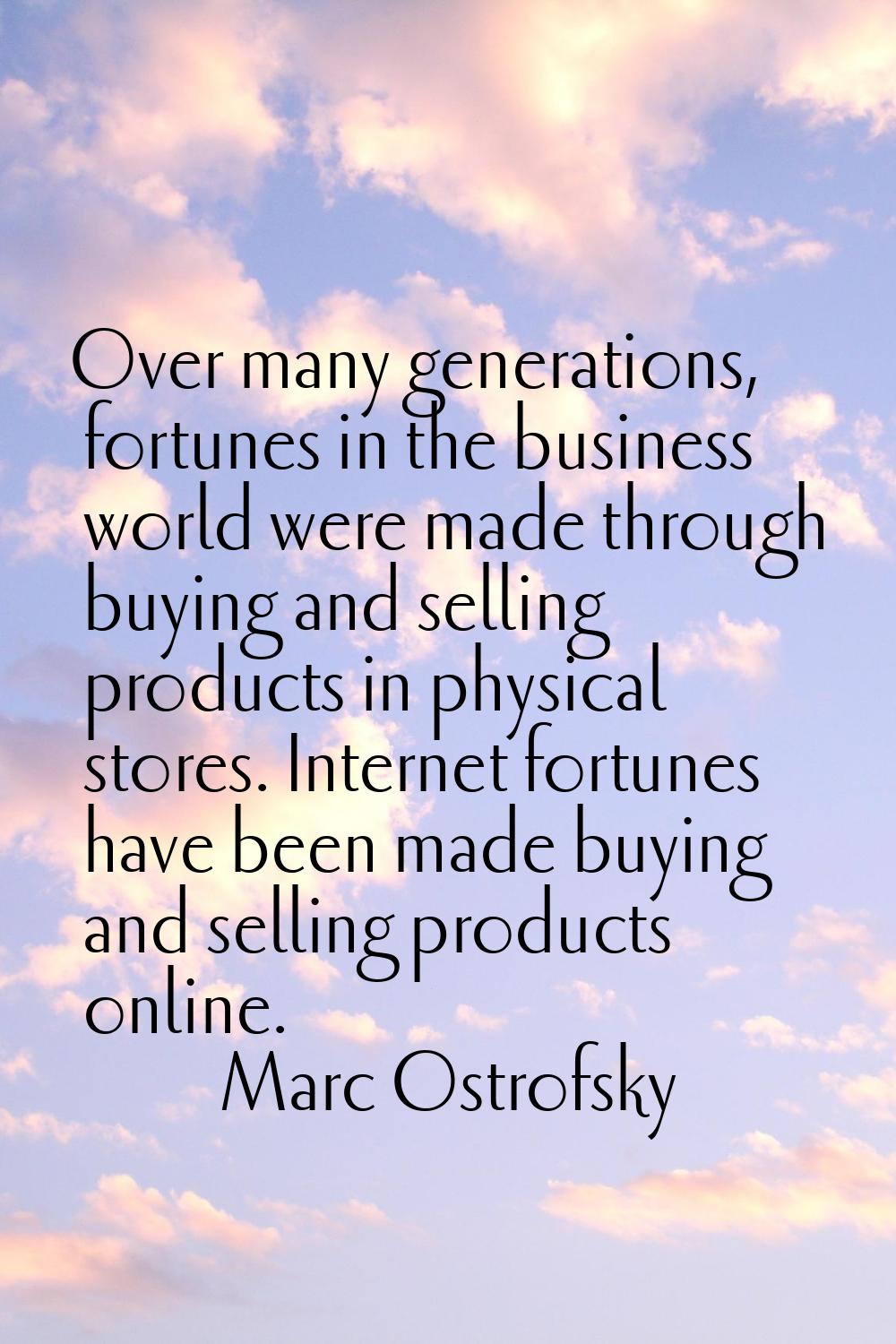 Over many generations, fortunes in the business world were made through buying and selling products
