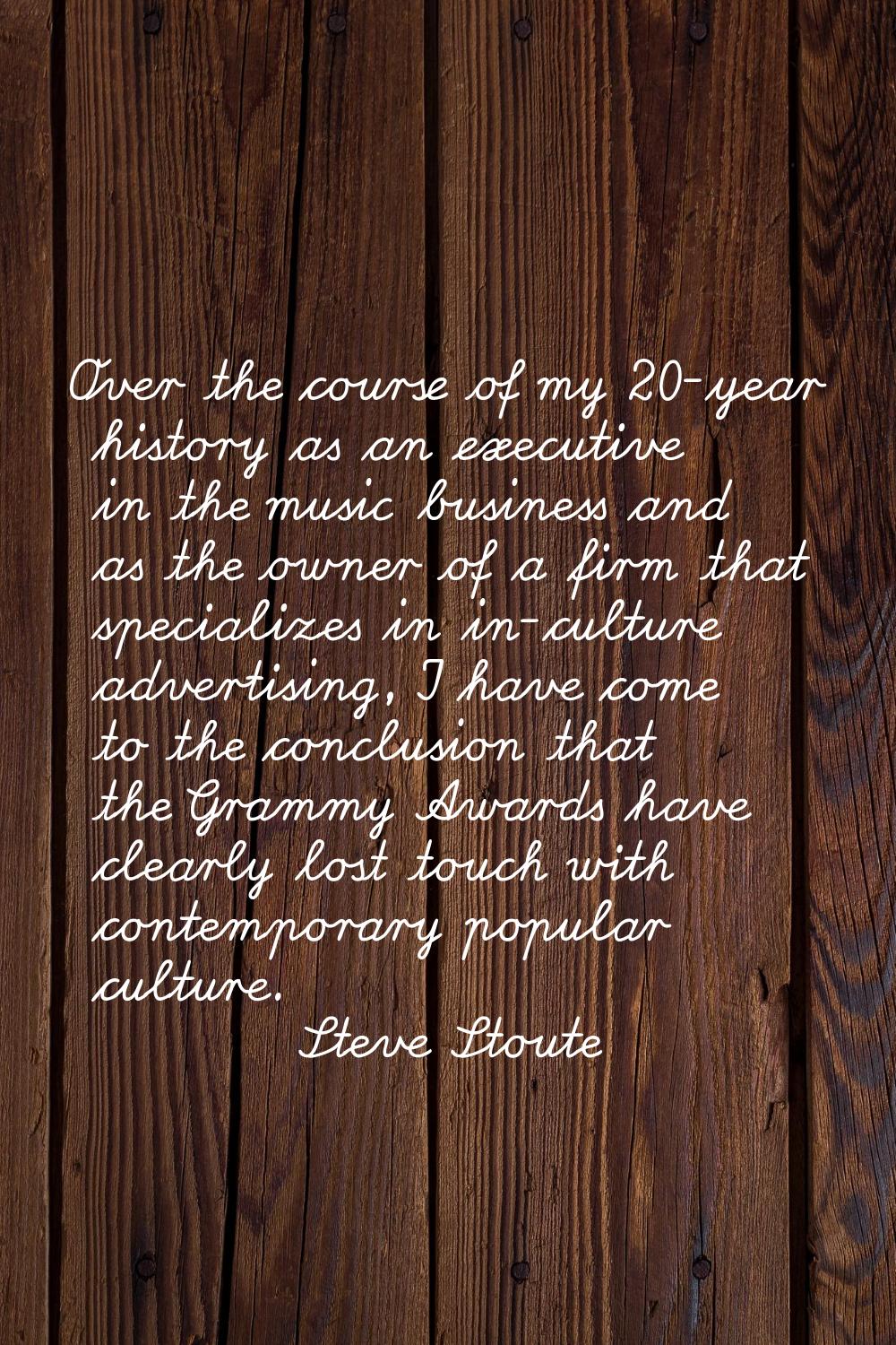 Over the course of my 20-year history as an executive in the music business and as the owner of a f