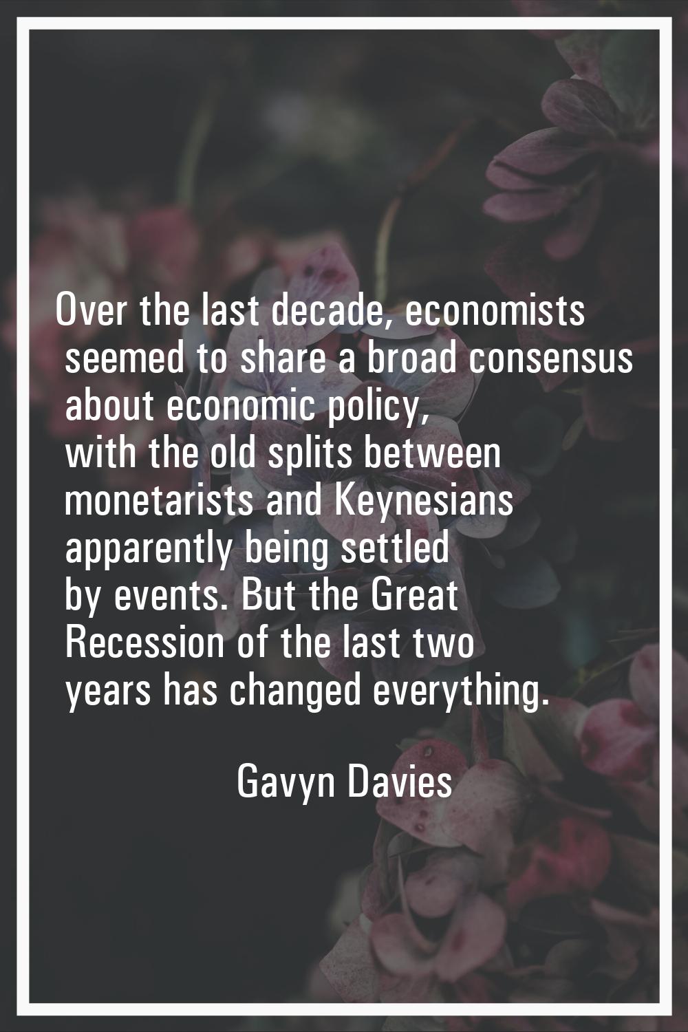 Over the last decade, economists seemed to share a broad consensus about economic policy, with the 