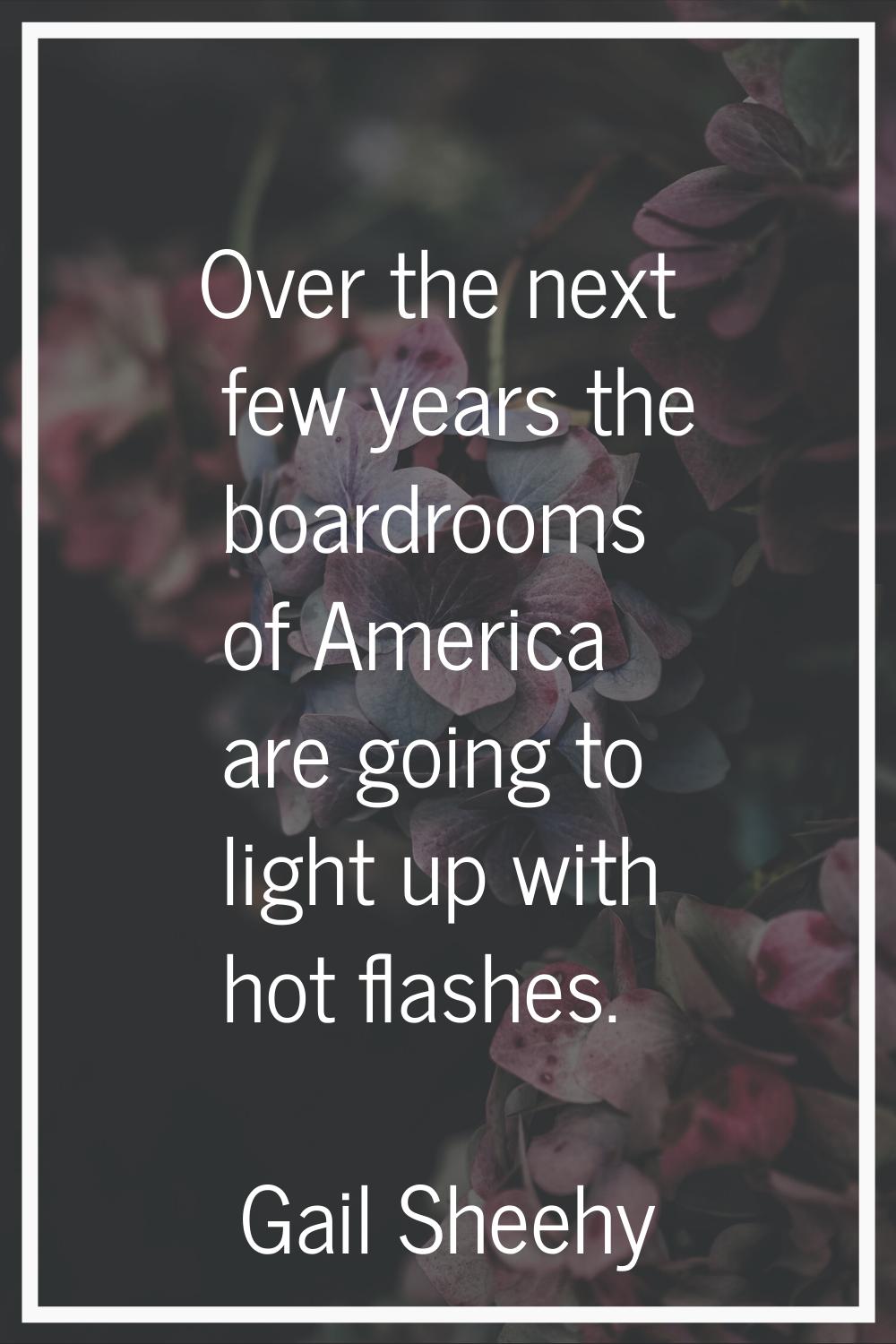 Over the next few years the boardrooms of America are going to light up with hot flashes.