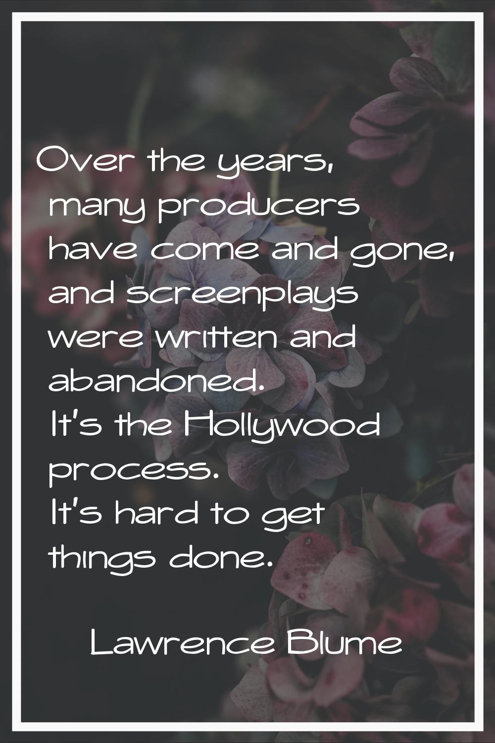 Over the years, many producers have come and gone, and screenplays were written and abandoned. It's