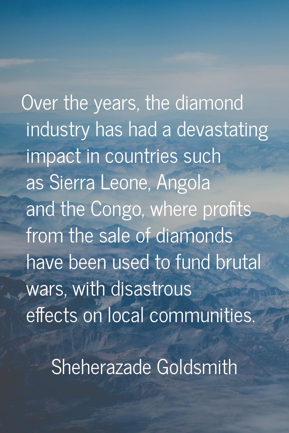 Over the years, the diamond industry has had a devastating impact in countries such as Sierra Leone