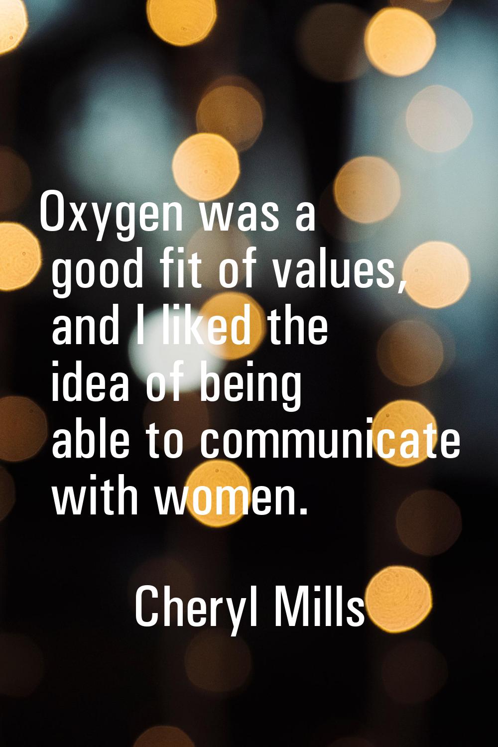 Oxygen was a good fit of values, and I liked the idea of being able to communicate with women.