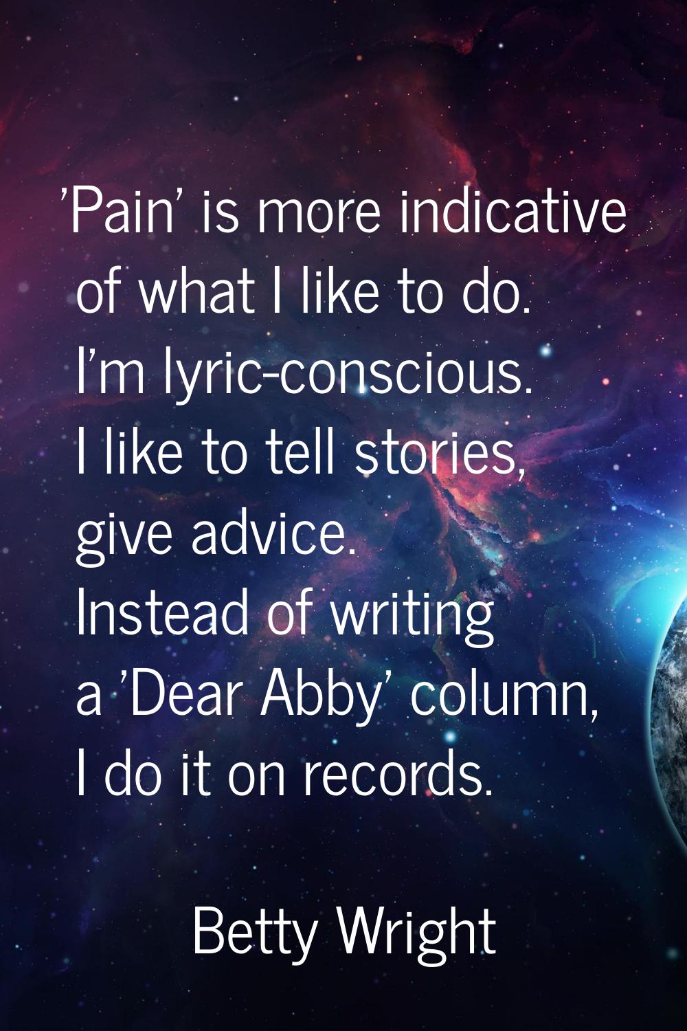 'Pain' is more indicative of what I like to do. I'm lyric-conscious. I like to tell stories, give a