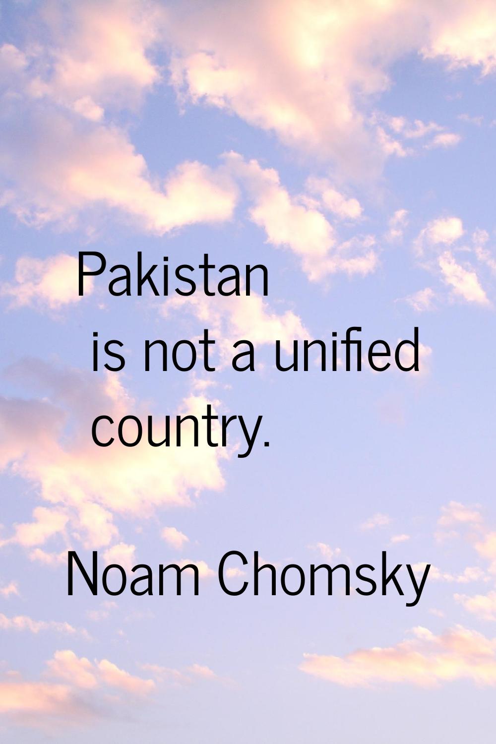 Pakistan is not a unified country.
