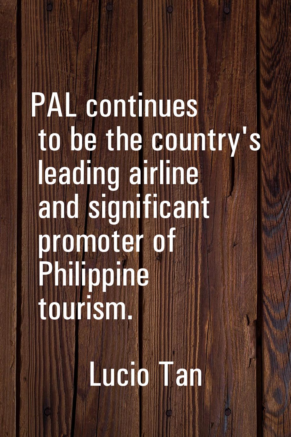 PAL continues to be the country's leading airline and significant promoter of Philippine tourism.