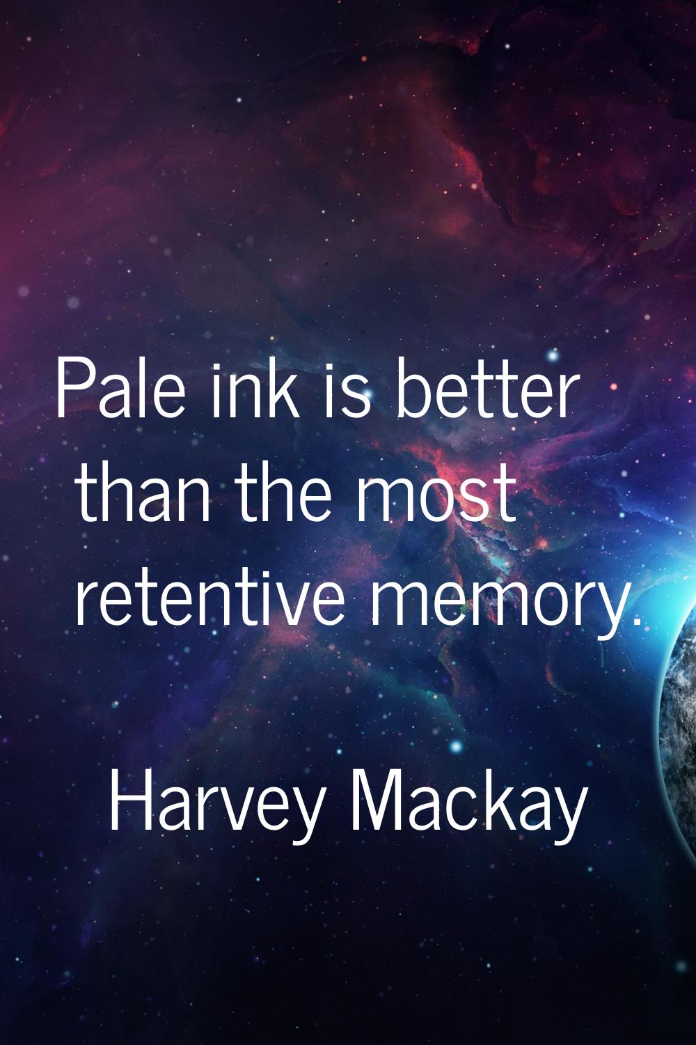 Pale ink is better than the most retentive memory.
