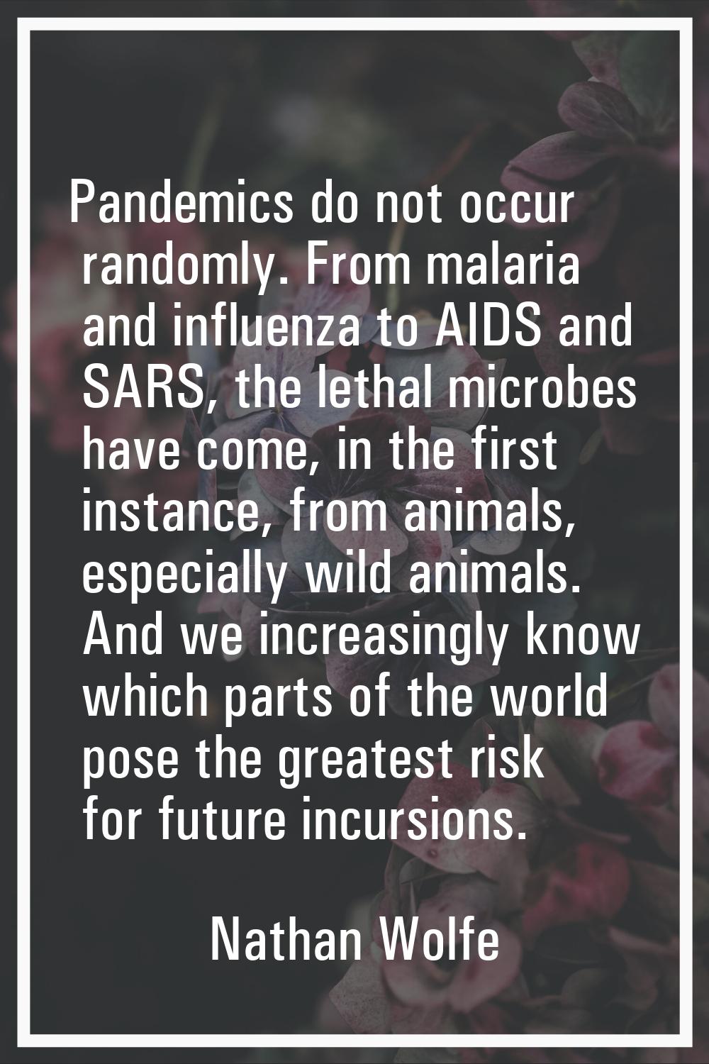 Pandemics do not occur randomly. From malaria and influenza to AIDS and SARS, the lethal microbes h