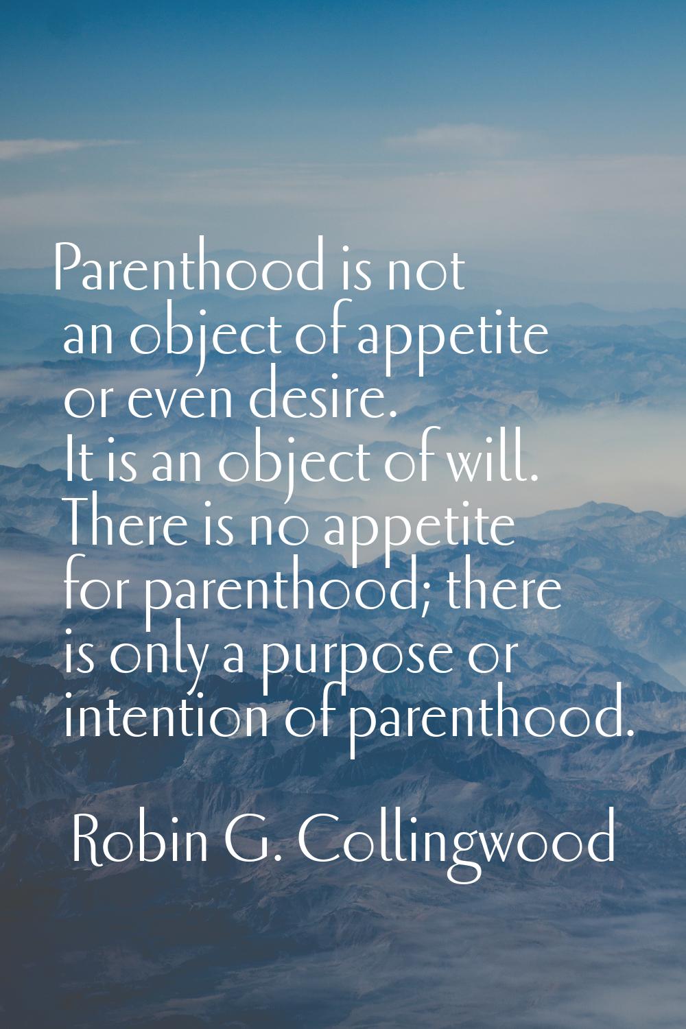 Parenthood is not an object of appetite or even desire. It is an object of will. There is no appeti