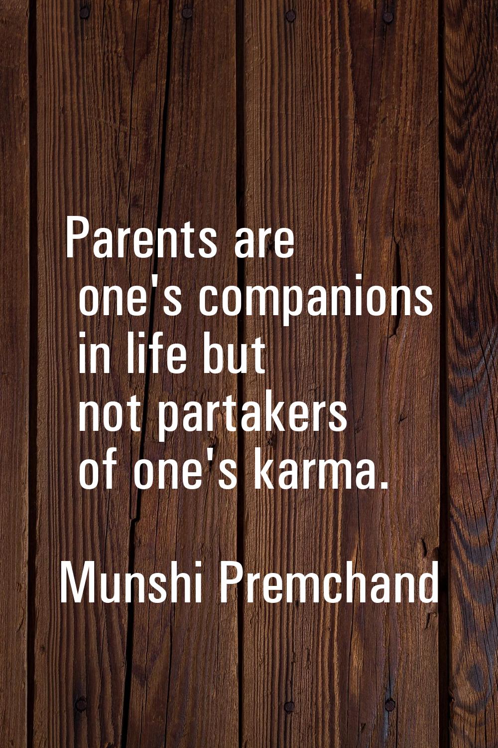 Parents are one's companions in life but not partakers of one's karma.