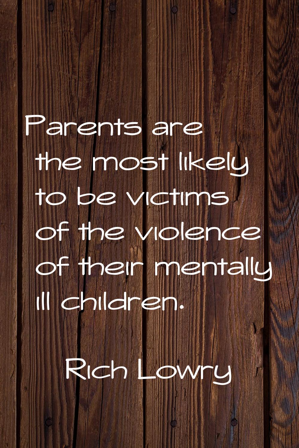 Parents are the most likely to be victims of the violence of their mentally ill children.