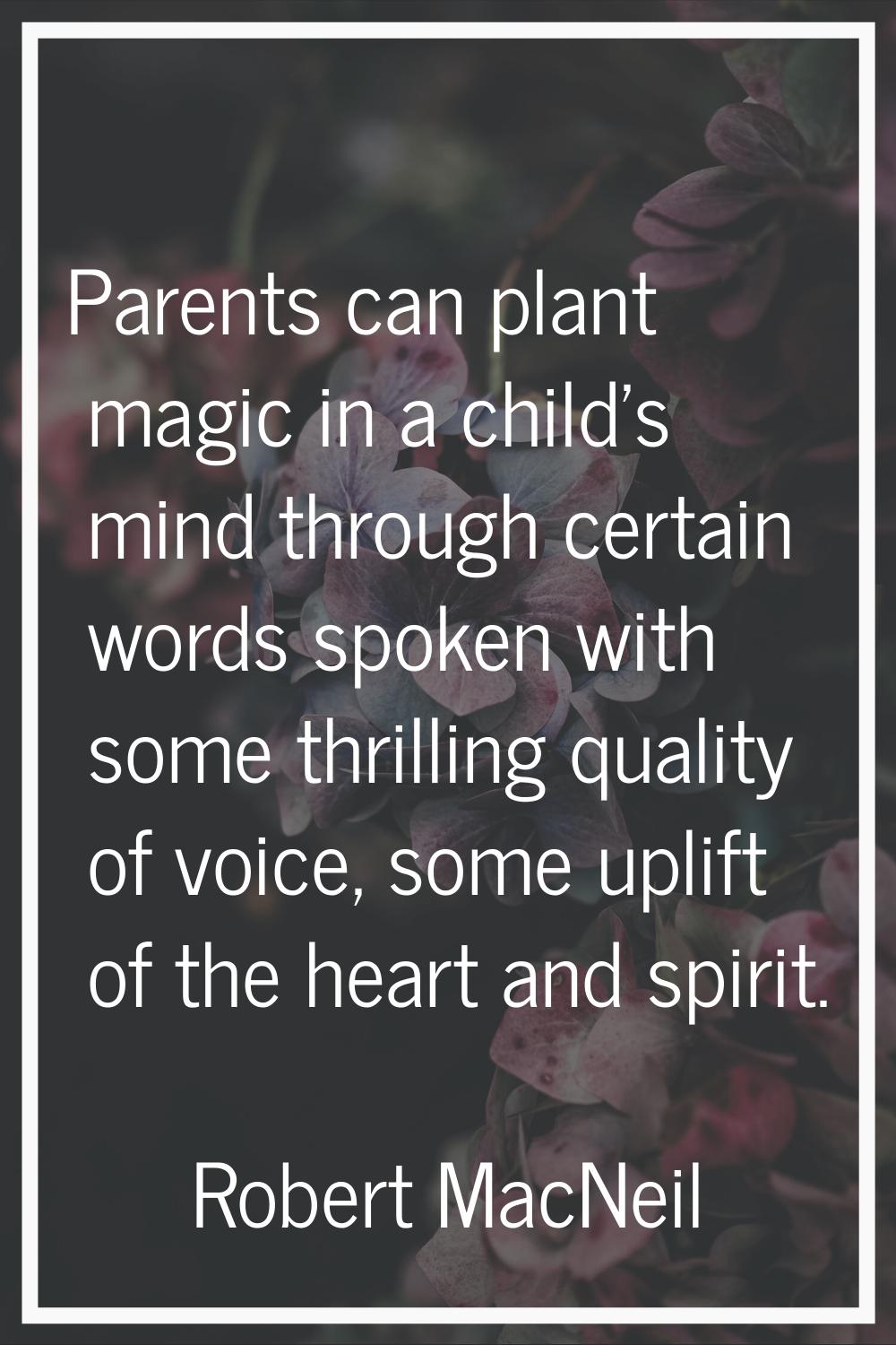 Parents can plant magic in a child's mind through certain words spoken with some thrilling quality 