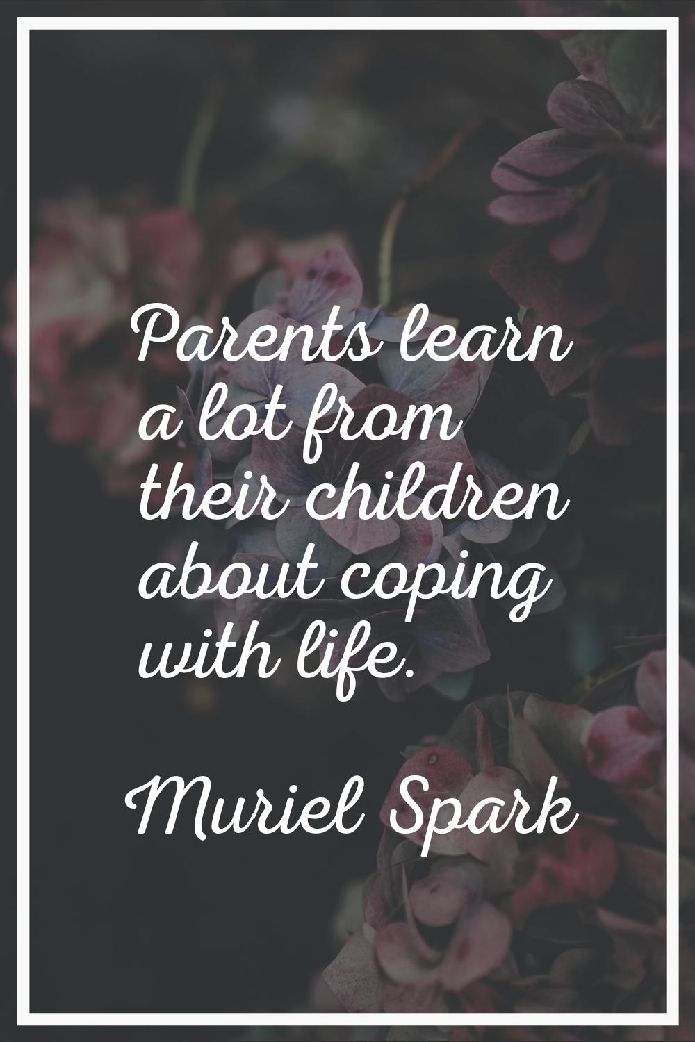 Parents learn a lot from their children about coping with life.