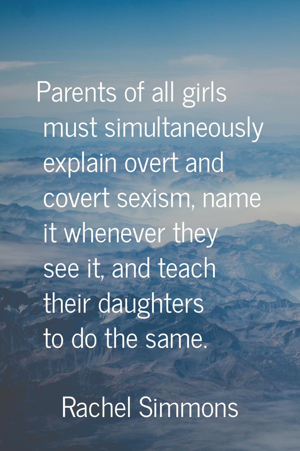 Parents of all girls must simultaneously explain overt and covert sexism, name it whenever they see