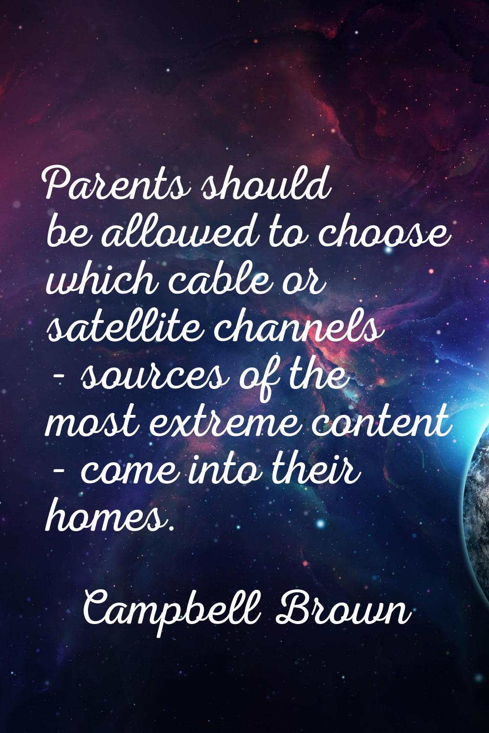 Parents should be allowed to choose which cable or satellite channels - sources of the most extreme