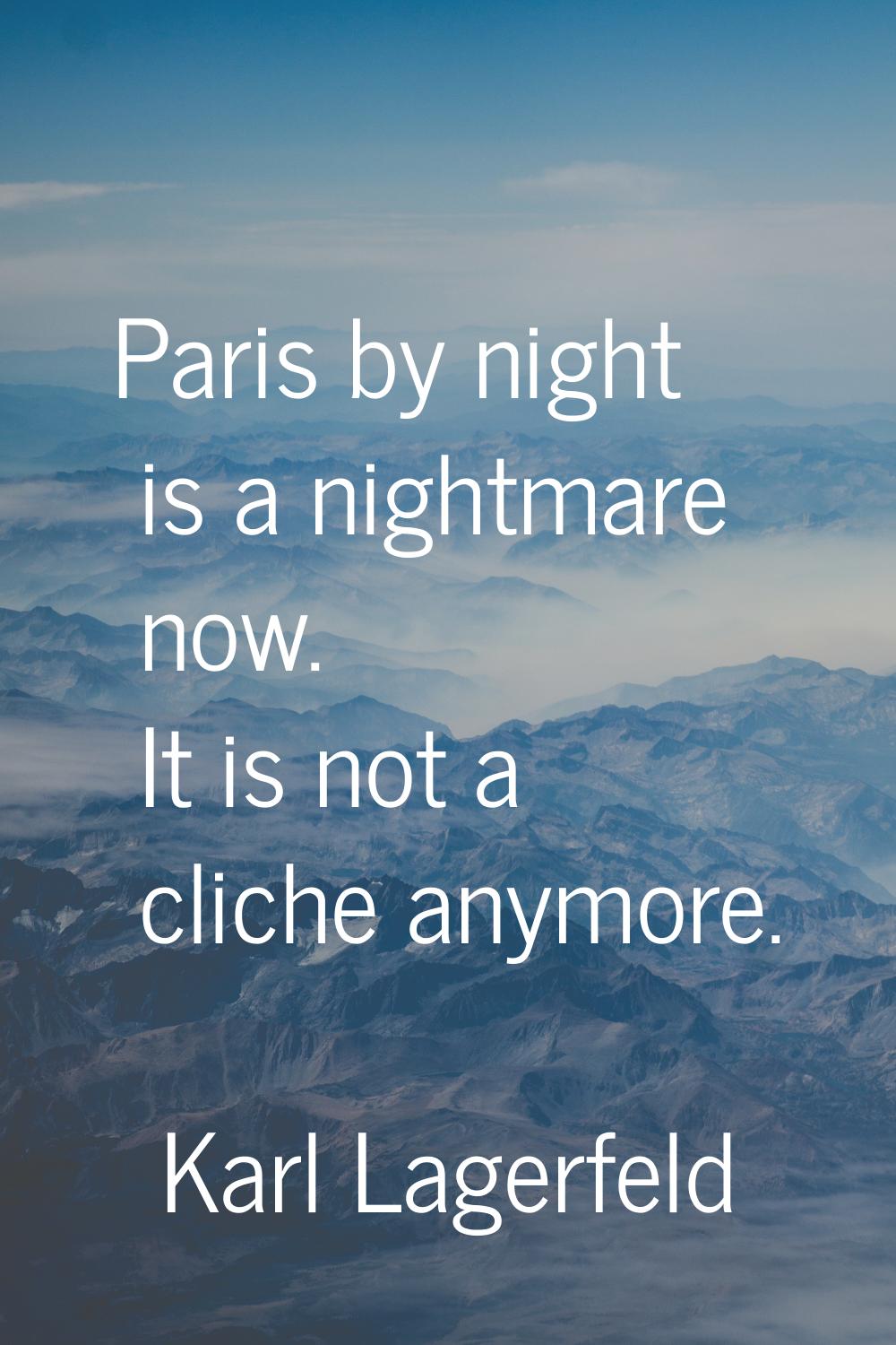 Paris by night is a nightmare now. It is not a cliche anymore.