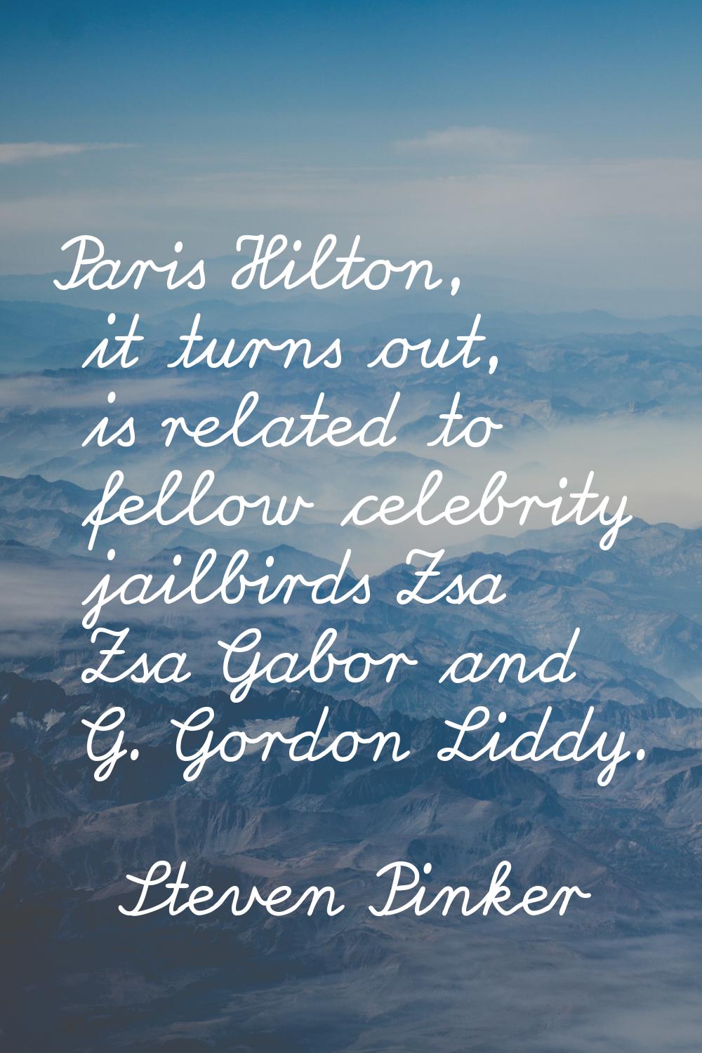 Paris Hilton, it turns out, is related to fellow celebrity jailbirds Zsa Zsa Gabor and G. Gordon Li