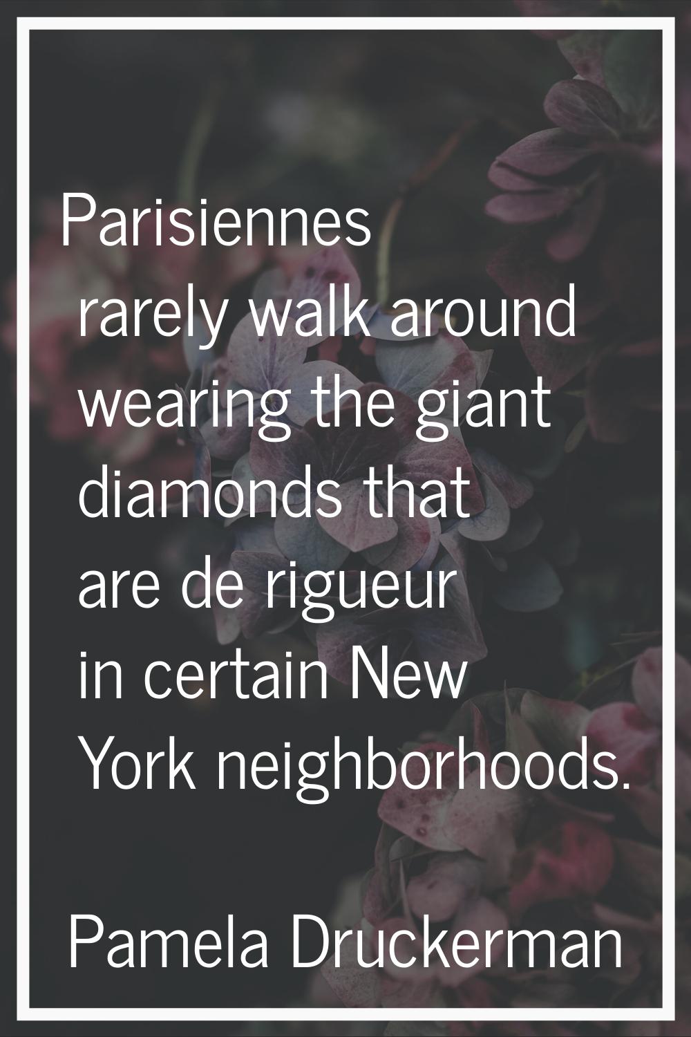Parisiennes rarely walk around wearing the giant diamonds that are de rigueur in certain New York n