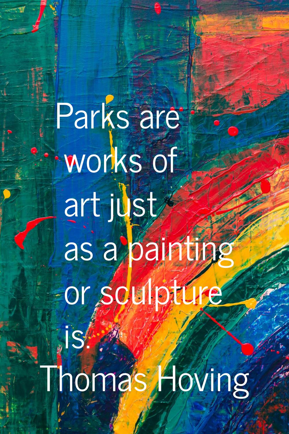 Parks are works of art just as a painting or sculpture is.