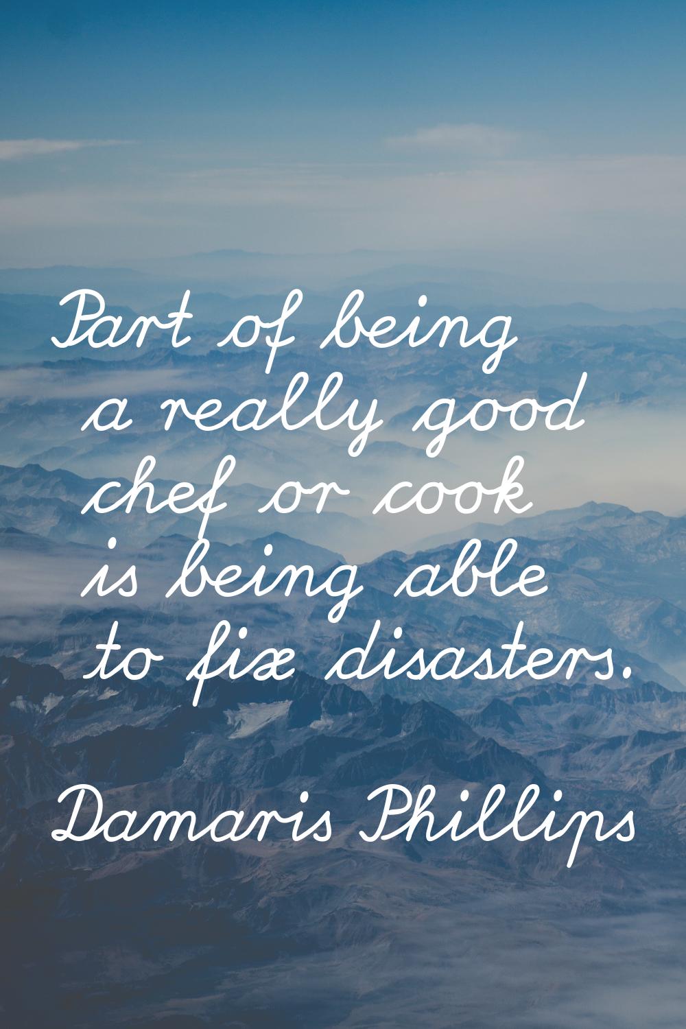 Part of being a really good chef or cook is being able to fix disasters.