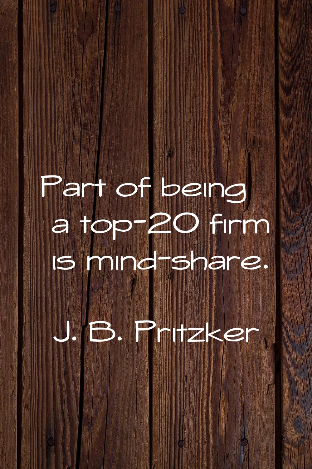 Part of being a top-20 firm is mind-share.