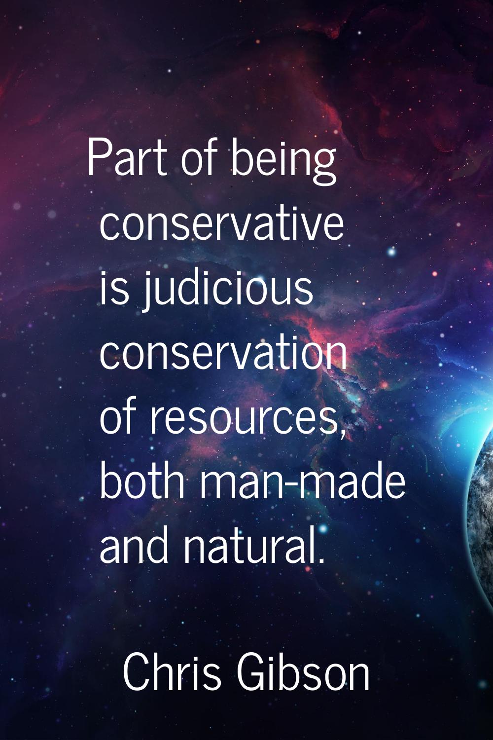 Part of being conservative is judicious conservation of resources, both man-made and natural.