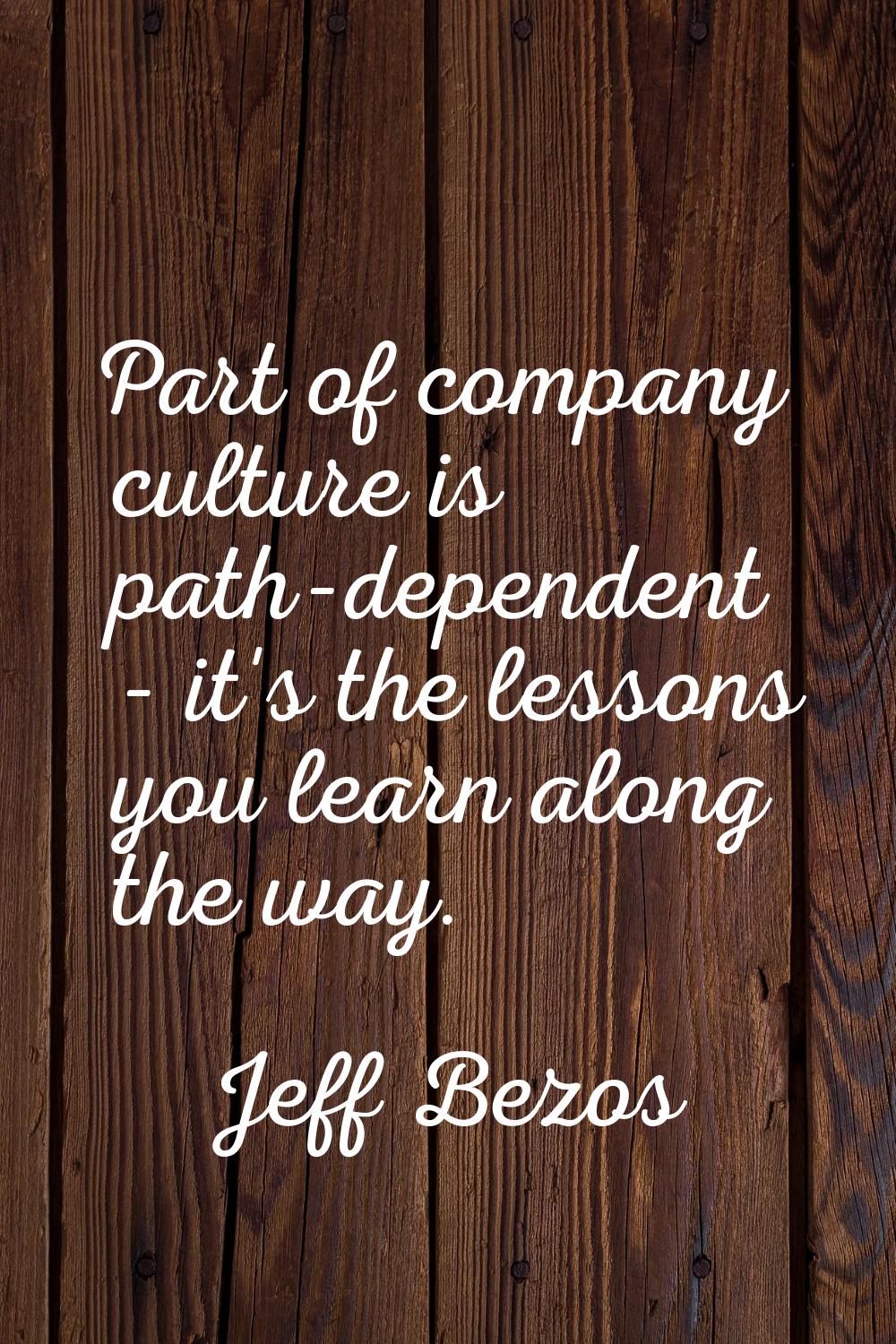 Part of company culture is path-dependent - it's the lessons you learn along the way.