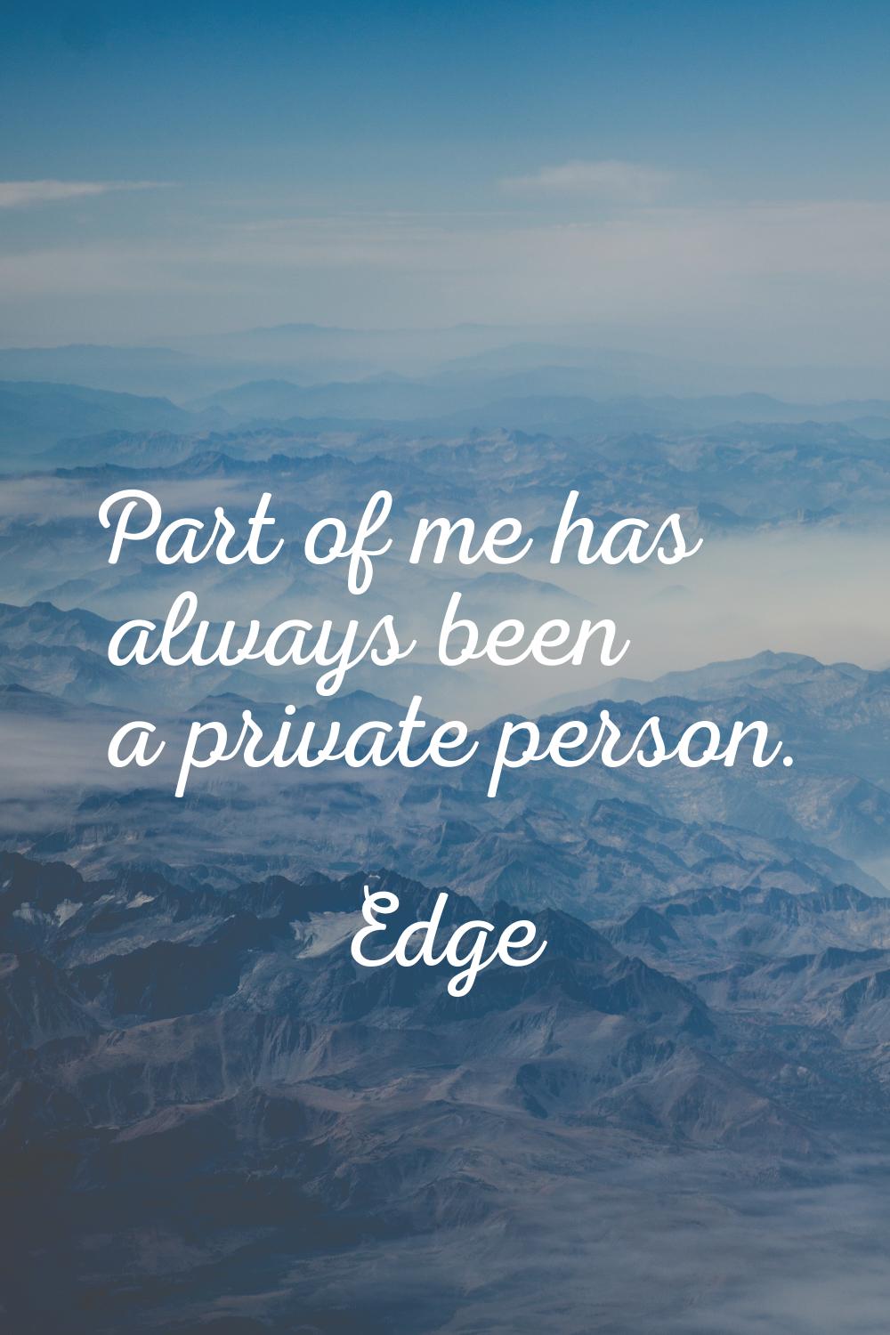 Part of me has always been a private person.