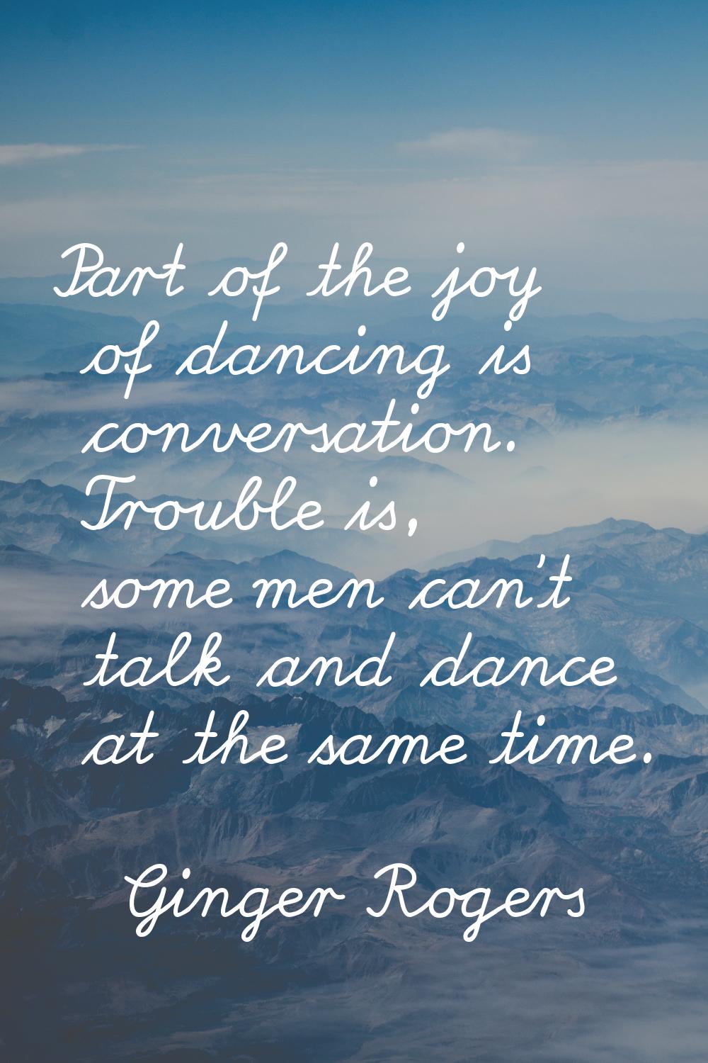 Part of the joy of dancing is conversation. Trouble is, some men can't talk and dance at the same t