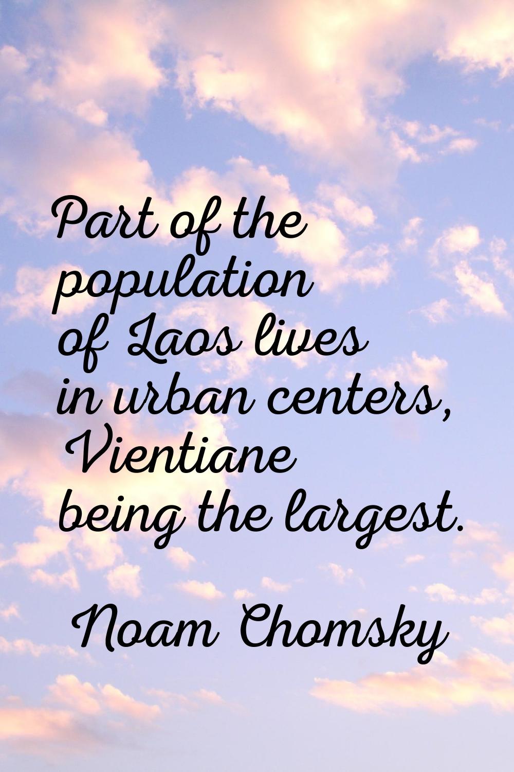 Part of the population of Laos lives in urban centers, Vientiane being the largest.